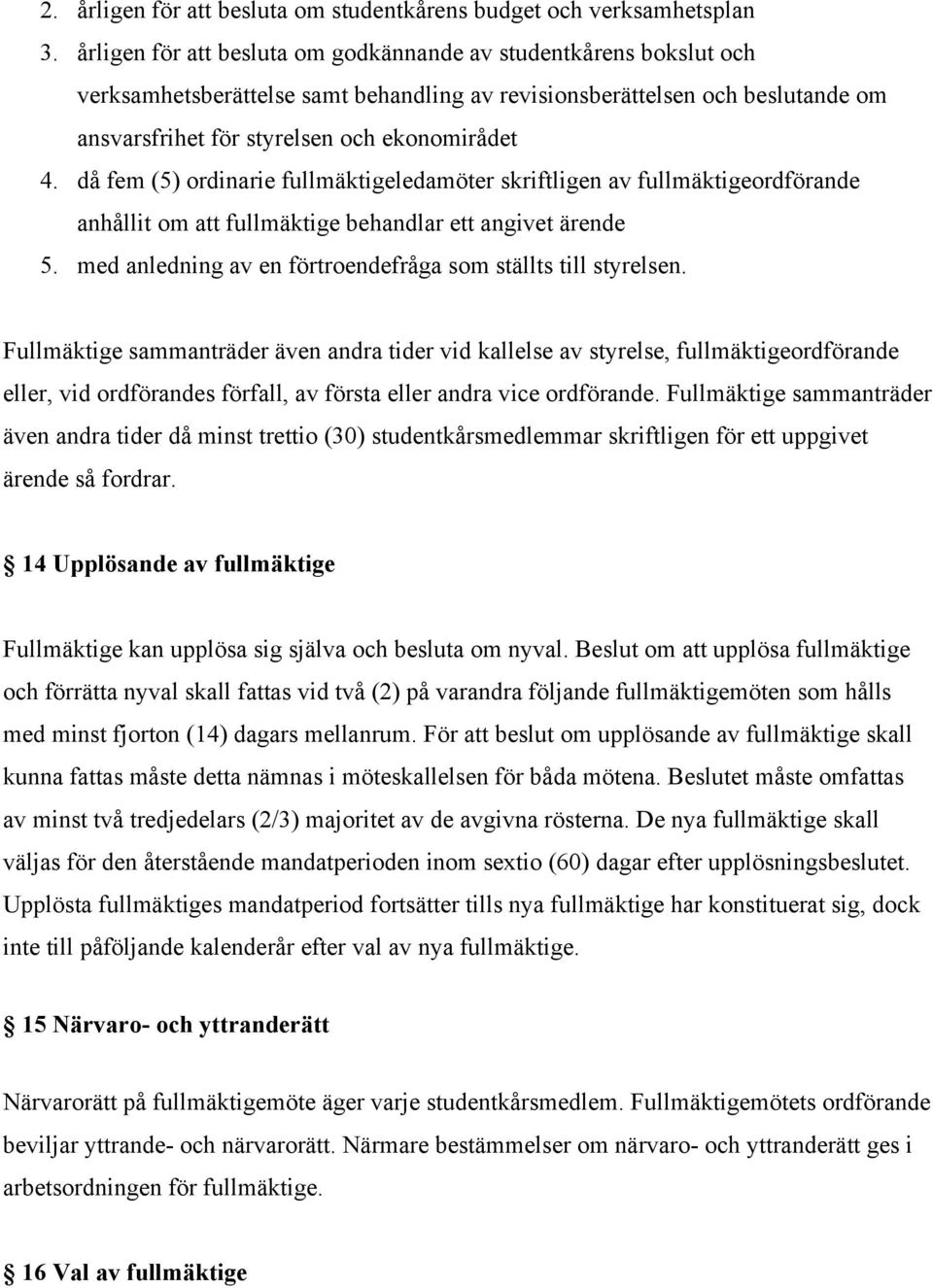 då fem (5) ordinarie fullmäktigeledamöter skriftligen av fullmäktigeordförande anhållit om att fullmäktige behandlar ett angivet ärende 5.