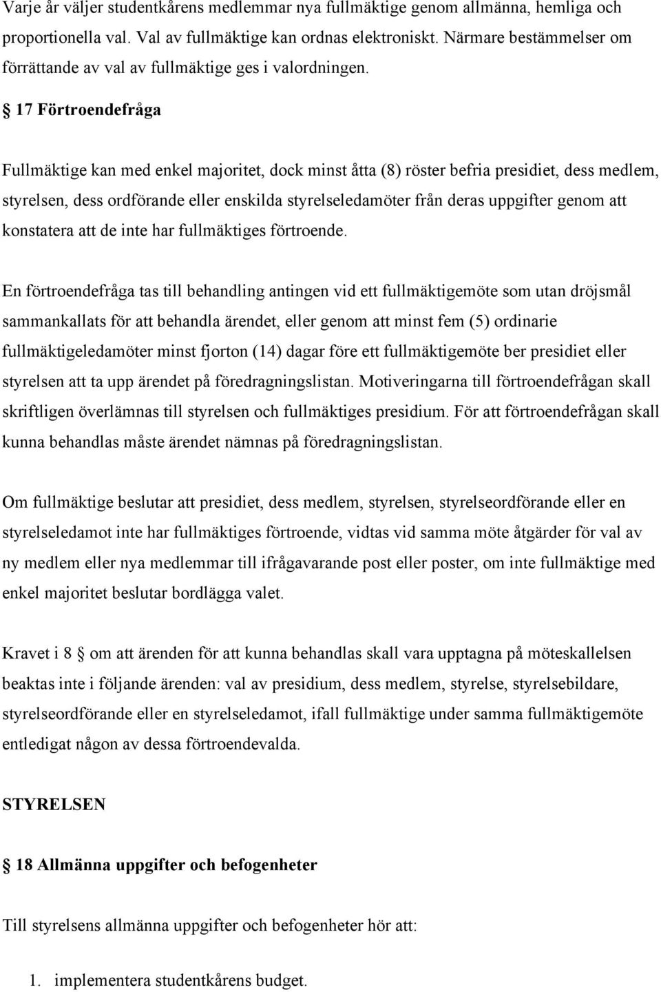 17 Förtroendefråga Fullmäktige kan med enkel majoritet, dock minst åtta (8) röster befria presidiet, dess medlem, styrelsen, dess ordförande eller enskilda styrelseledamöter från deras uppgifter