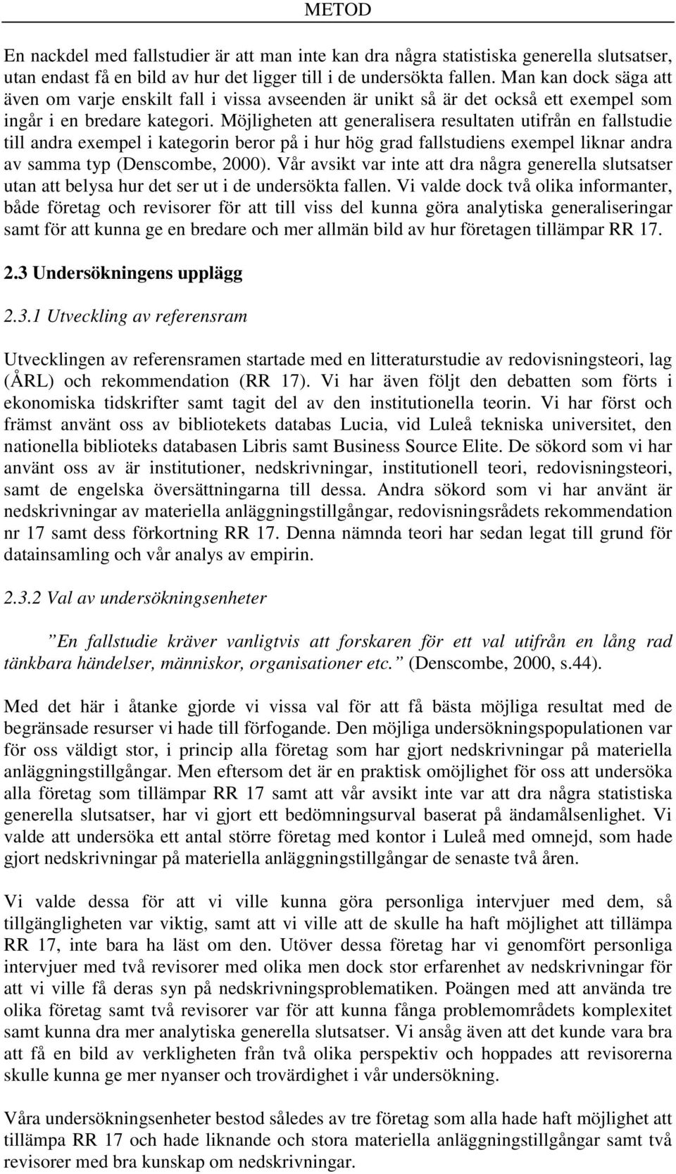 Möjligheten att generalisera resultaten utifrån en fallstudie till andra exempel i kategorin beror på i hur hög grad fallstudiens exempel liknar andra av samma typ (Denscombe, 2000).