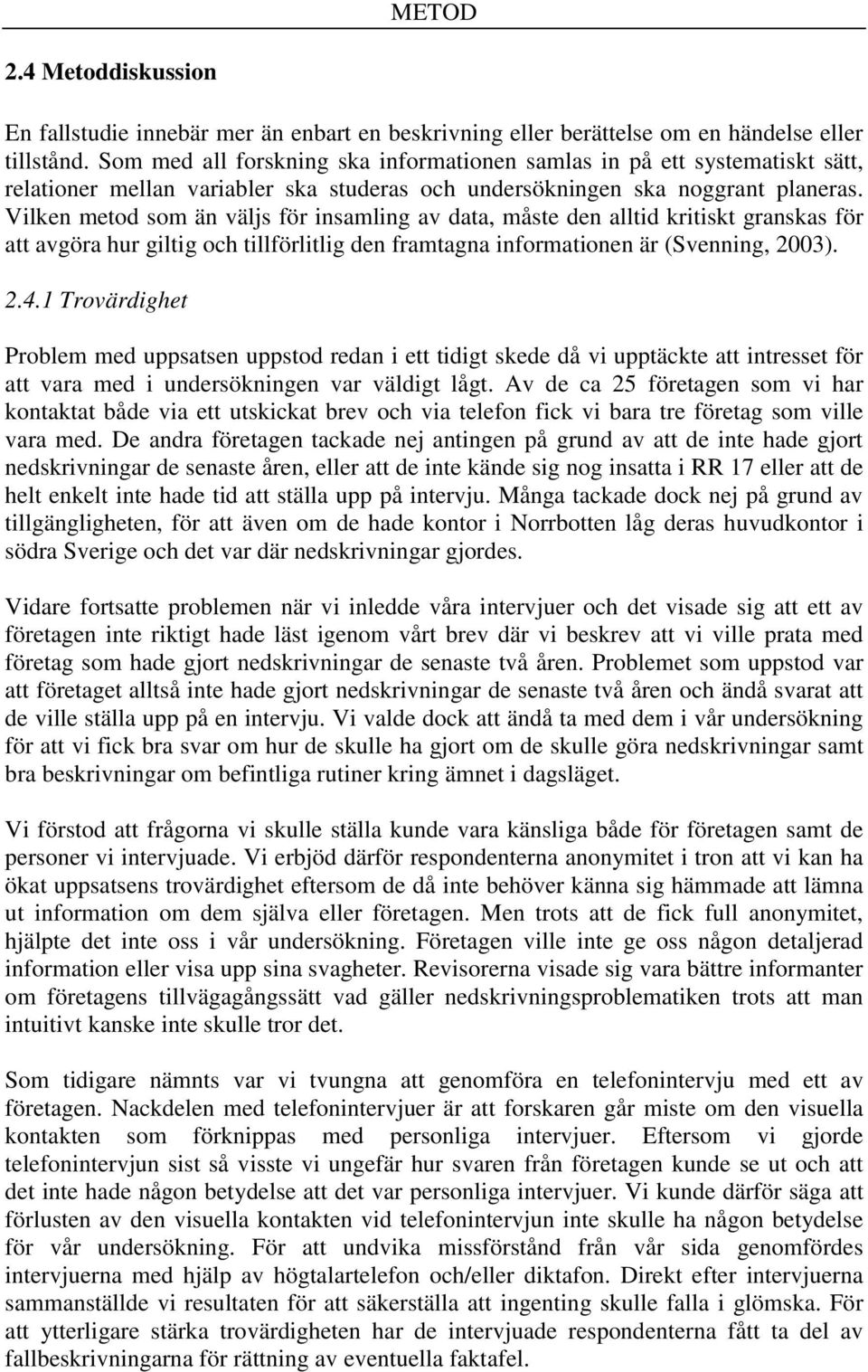 Vilken metod som än väljs för insamling av data, måste den alltid kritiskt granskas för att avgöra hur giltig och tillförlitlig den framtagna informationen är (Svenning, 2003). 2.4.