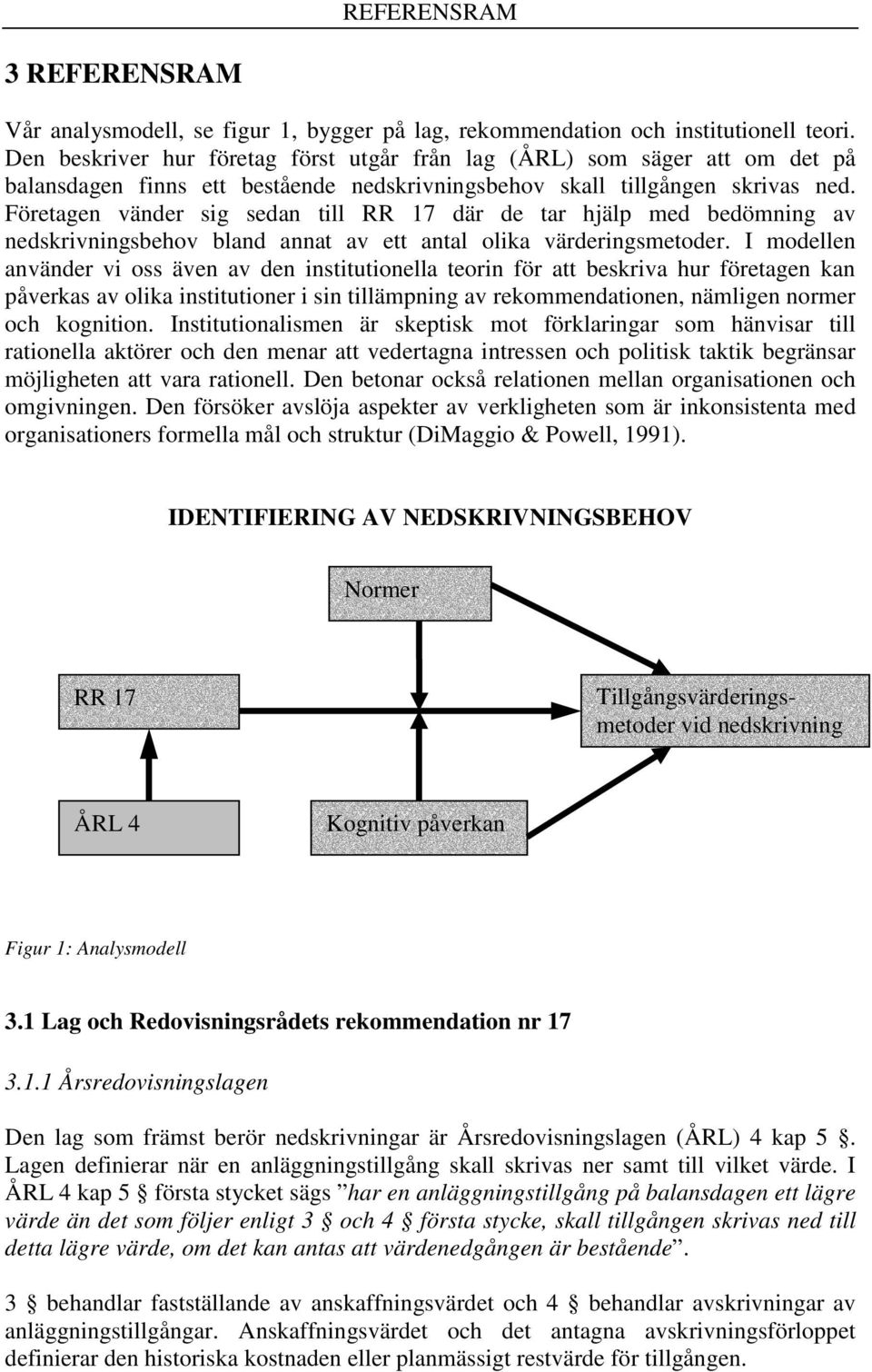 Företagen vänder sig sedan till RR 17 där de tar hjälp med bedömning av nedskrivningsbehov bland annat av ett antal olika värderingsmetoder.