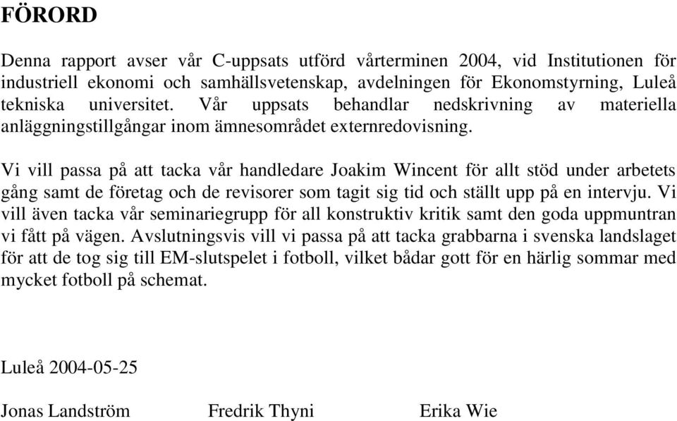 Vi vill passa på att tacka vår handledare Joakim Wincent för allt stöd under arbetets gång samt de företag och de revisorer som tagit sig tid och ställt upp på en intervju.