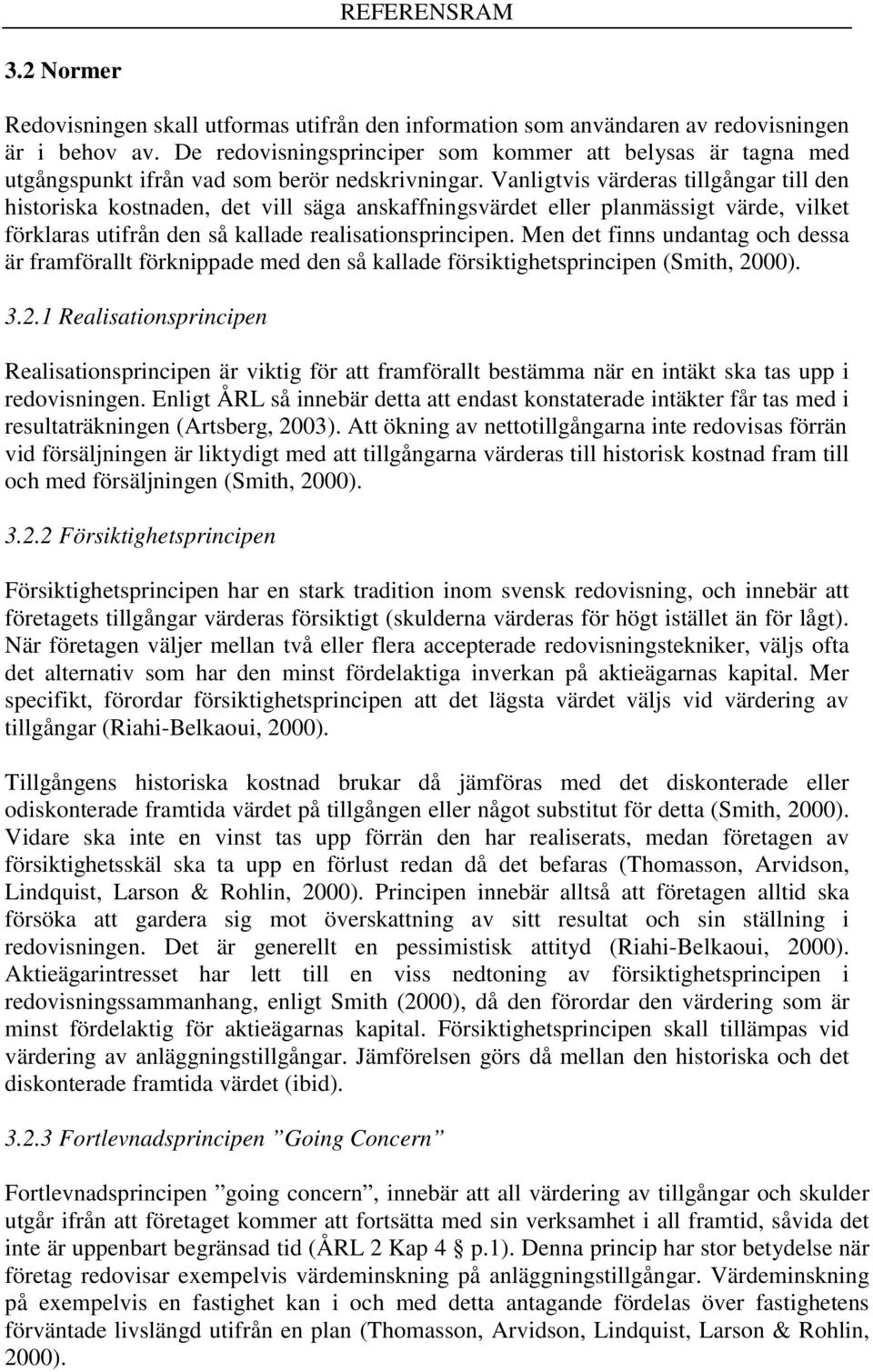 Vanligtvis värderas tillgångar till den historiska kostnaden, det vill säga anskaffningsvärdet eller planmässigt värde, vilket förklaras utifrån den så kallade realisationsprincipen.