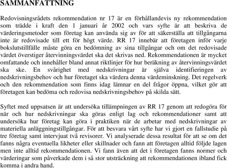 RR 17 innebär att företagen inför varje bokslutstillfälle måste göra en bedömning av sina tillgångar och om det redovisade värdet överstiger återvinningsvärdet ska det skrivas ned.