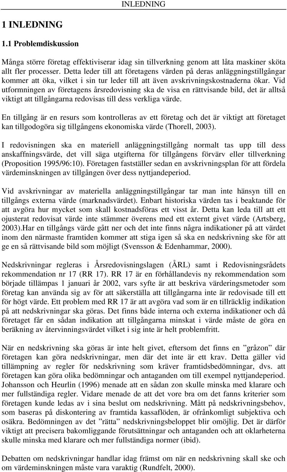 Vid utformningen av företagens årsredovisning ska de visa en rättvisande bild, det är alltså viktigt att tillgångarna redovisas till dess verkliga värde.