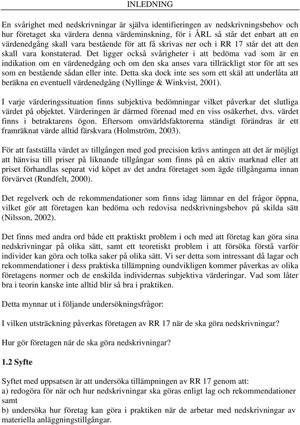 Det ligger också svårigheter i att bedöma vad som är en indikation om en värdenedgång och om den ska anses vara tillräckligt stor för att ses som en bestående sådan eller inte.