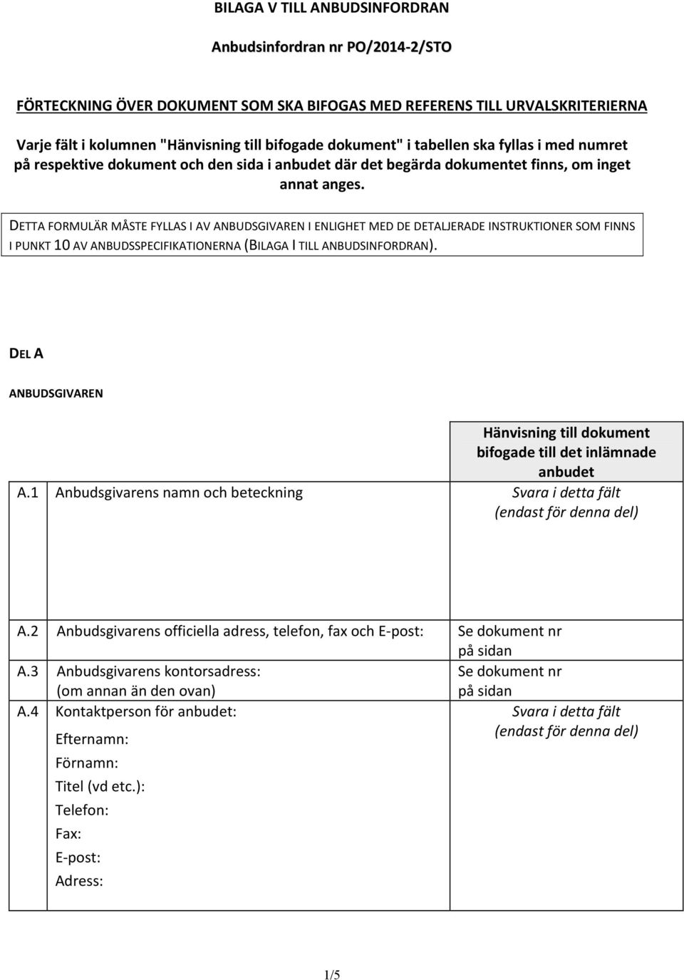 DETTA FORMULÄR MÅSTE FYLLAS I AV ANBUDSGIVAREN I ENLIGHET MED DE DETALJERADE INSTRUKTIONER SOM FINNS I PUNKT 10 AV ANBUDSSPECIFIKATIONERNA (BILAGA I TILL ANBUDSINFORDRAN). DEL A ANBUDSGIVAREN A.