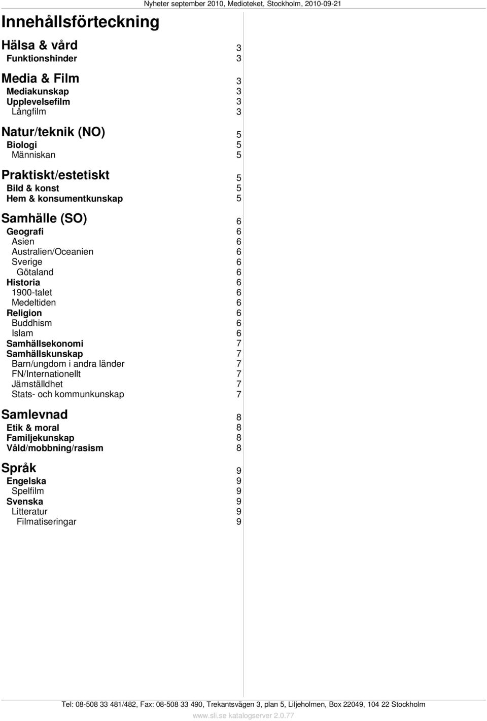 1900-talet Medeltiden Religion Buddhism Islam Samhällsekonomi 7 Samhällskunskap 7 Barn/ungdom i andra länder 7 FN/Internationellt 7 Jämställdhet 7