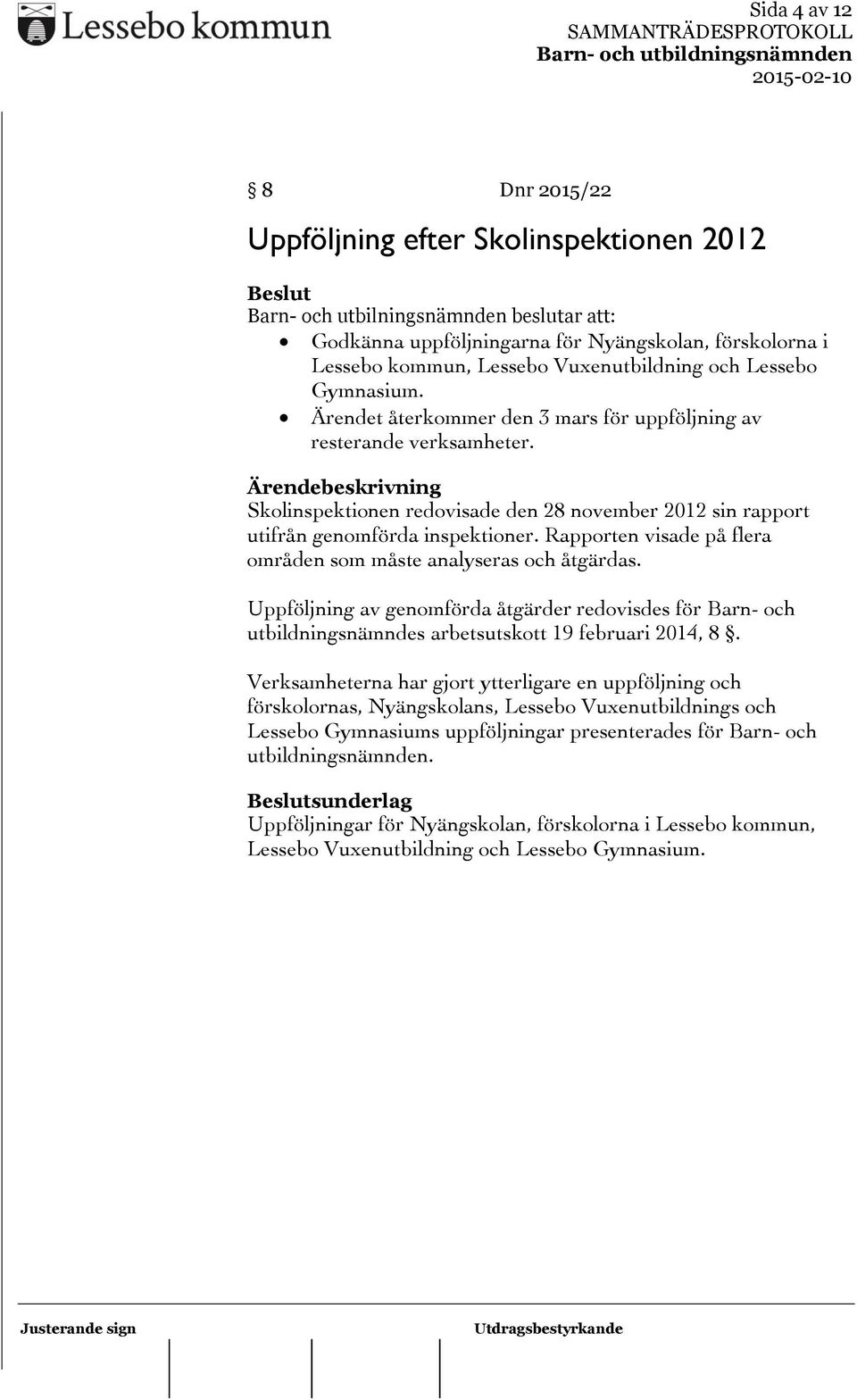 Skolinspektionen redovisade den 28 november 2012 sin rapport utifrån genomförda inspektioner. Rapporten visade på flera områden som måste analyseras och åtgärdas.