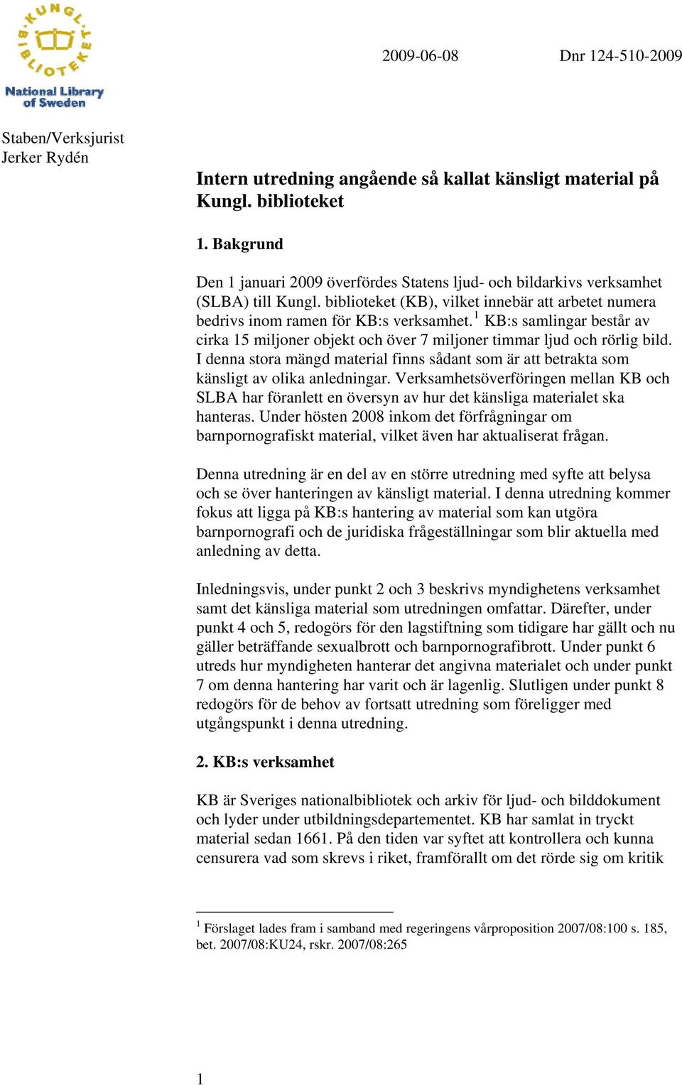 1 KB:s samlingar består av cirka 15 miljoner objekt och över 7 miljoner timmar ljud och rörlig bild. I denna stora mängd material finns sådant som är att betrakta som känsligt av olika anledningar.