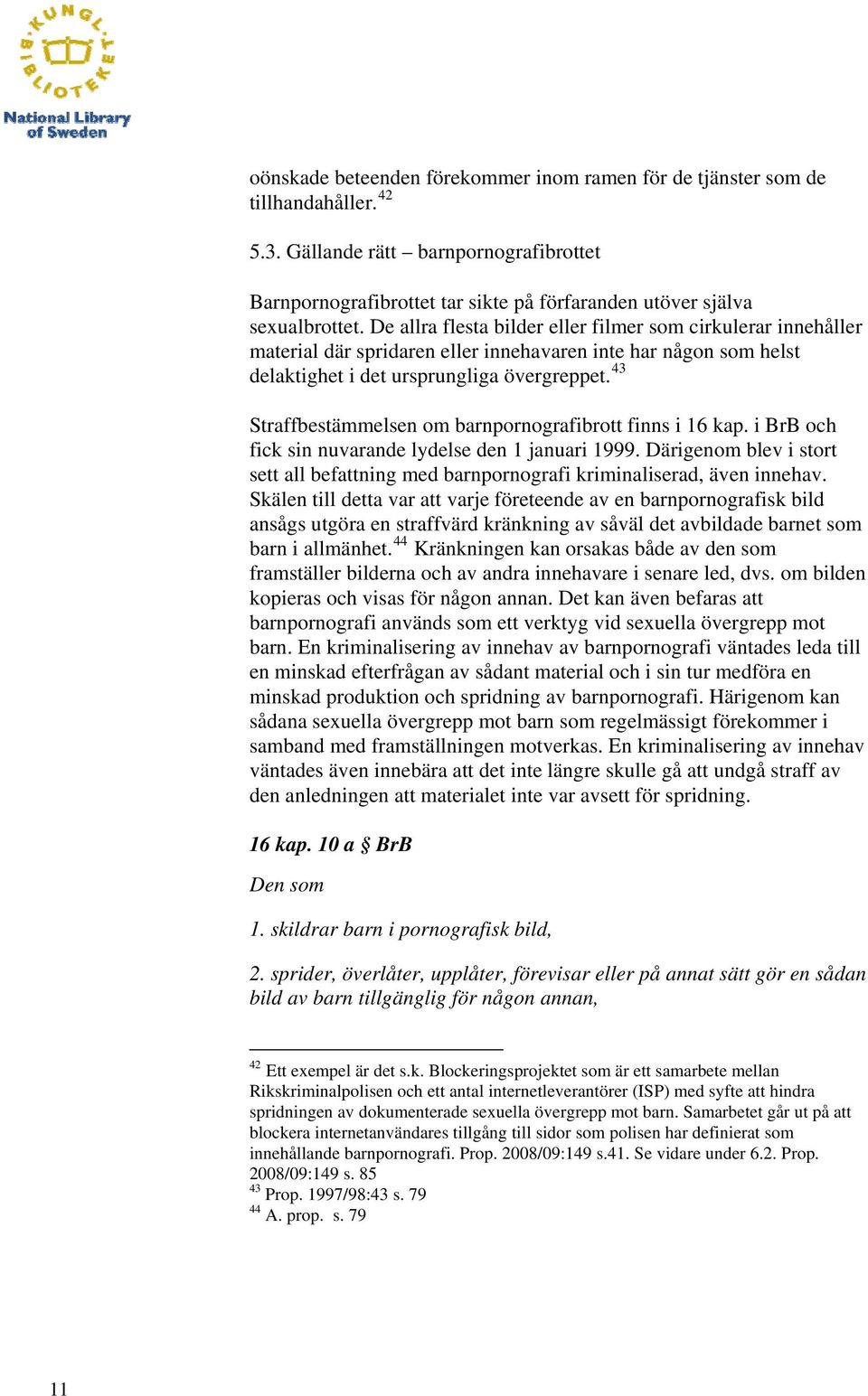 43 Straffbestämmelsen om barnpornografibrott finns i 16 kap. i BrB och fick sin nuvarande lydelse den 1 januari 1999.