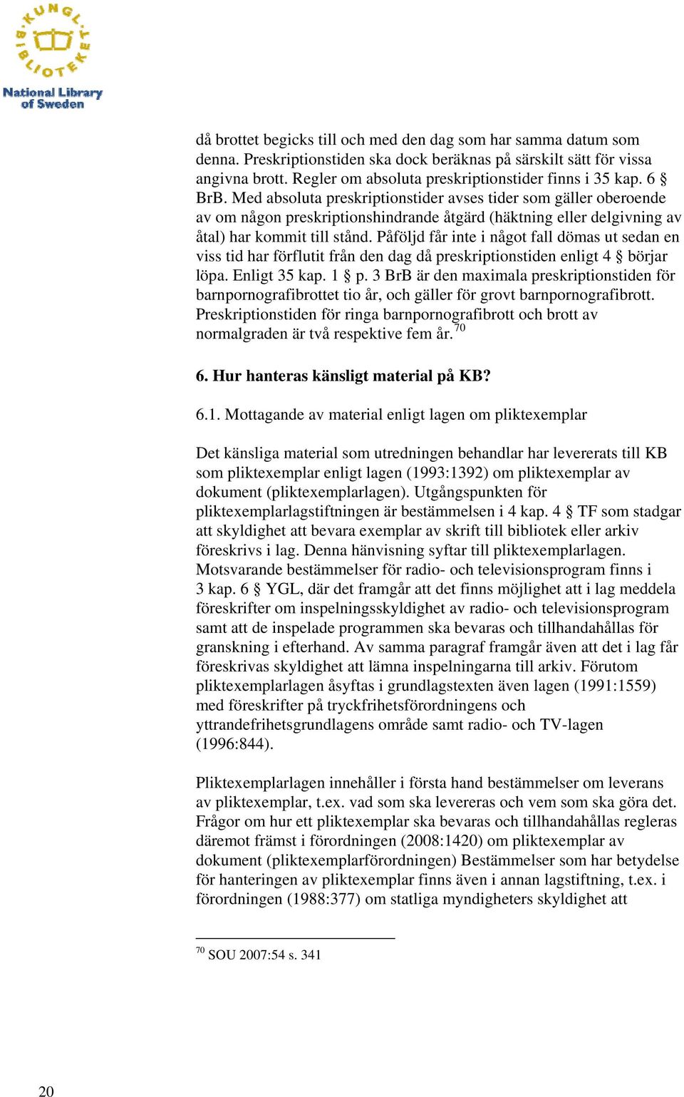 Med absoluta preskriptionstider avses tider som gäller oberoende av om någon preskriptionshindrande åtgärd (häktning eller delgivning av åtal) har kommit till stånd.