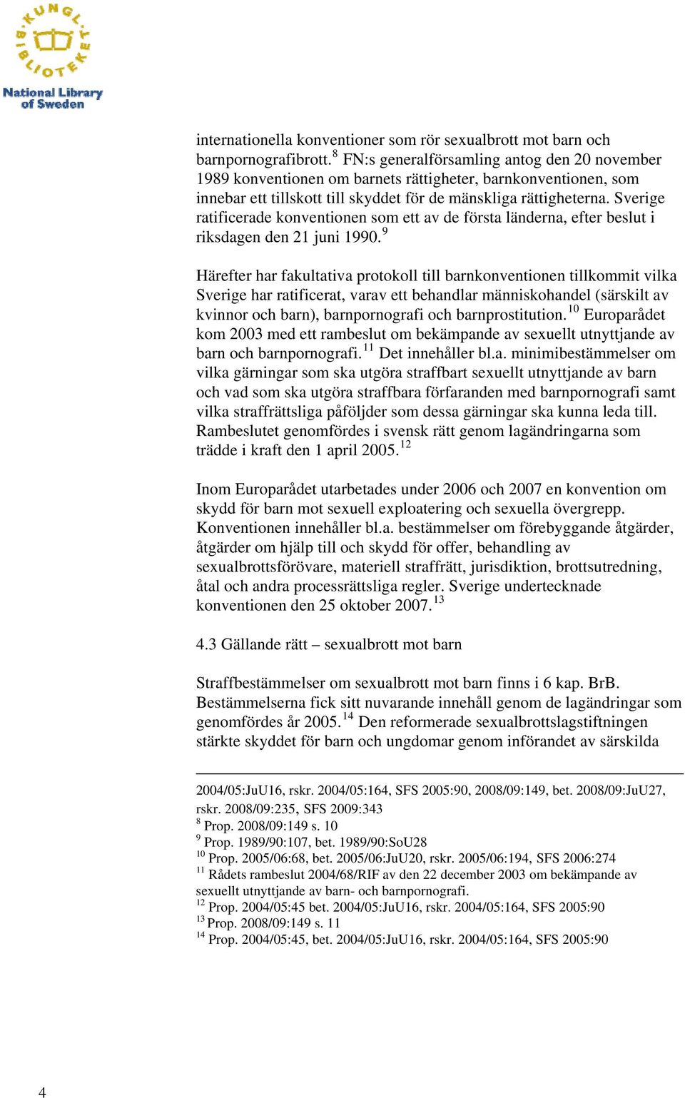 Sverige ratificerade konventionen som ett av de första länderna, efter beslut i riksdagen den 21 juni 1990.