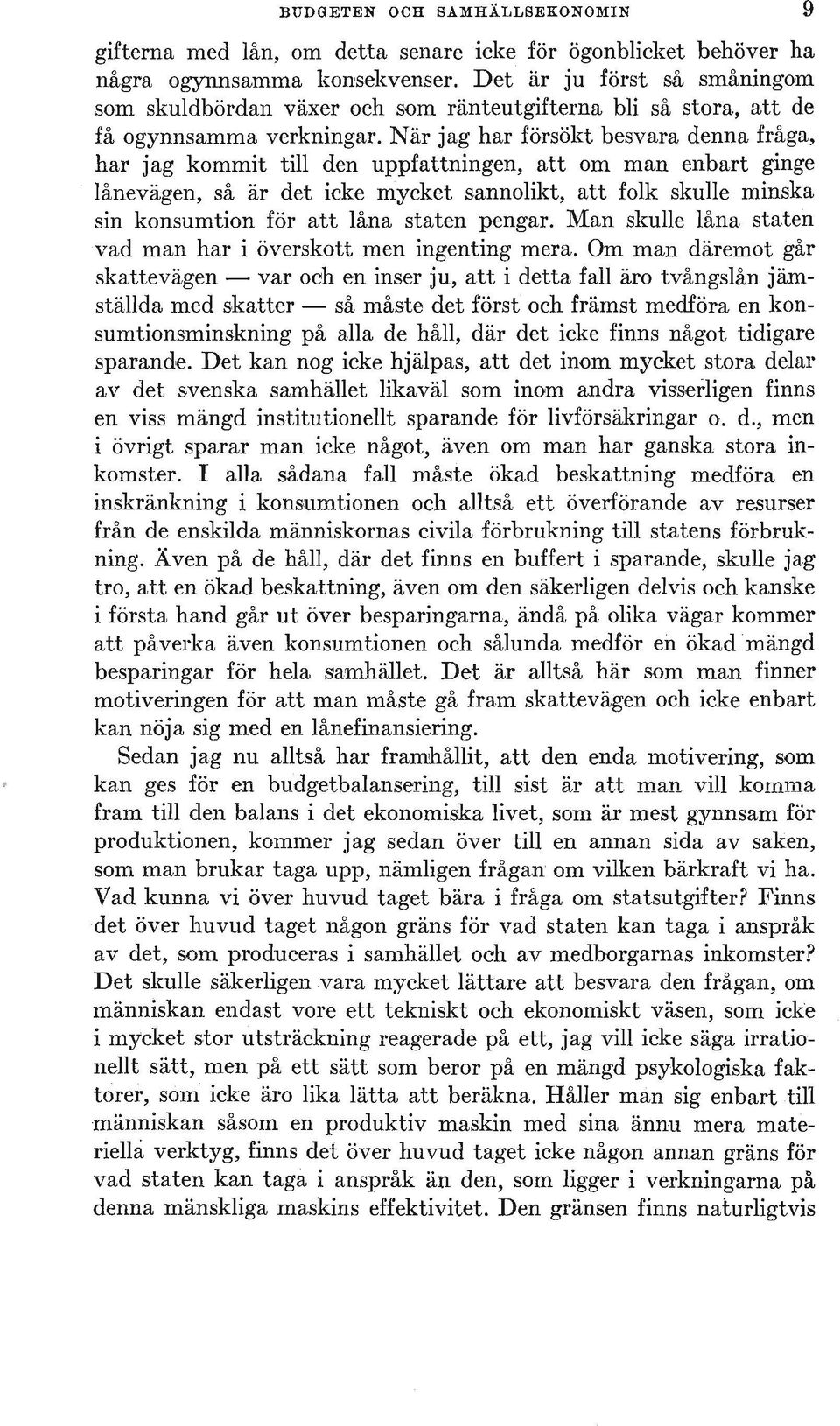 När jag har försökt besvara denna fråga, har jag kommit till den uppfattningen, att om man enbart ginge lånevägen, så är det icke mycket sannolikt, att folk skulle minska sin konsumtion för att låna