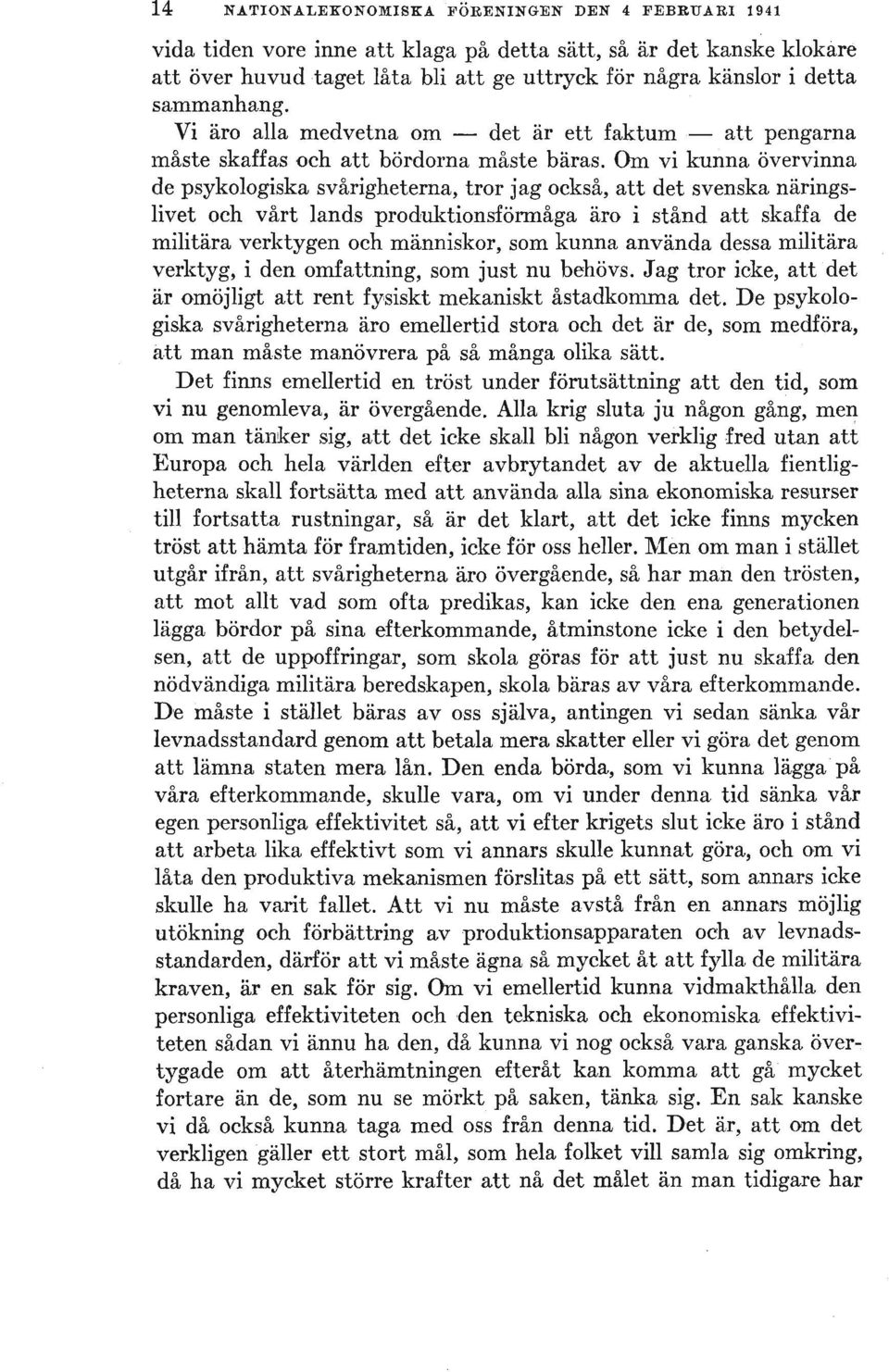 Om vi kunna övervinna de psykologiska svårigheterna, tror jag också, att det svenska näringslivet och vårt lands produktionsförmåga äro i stånd att skaffa de militära verktygen och människor, som