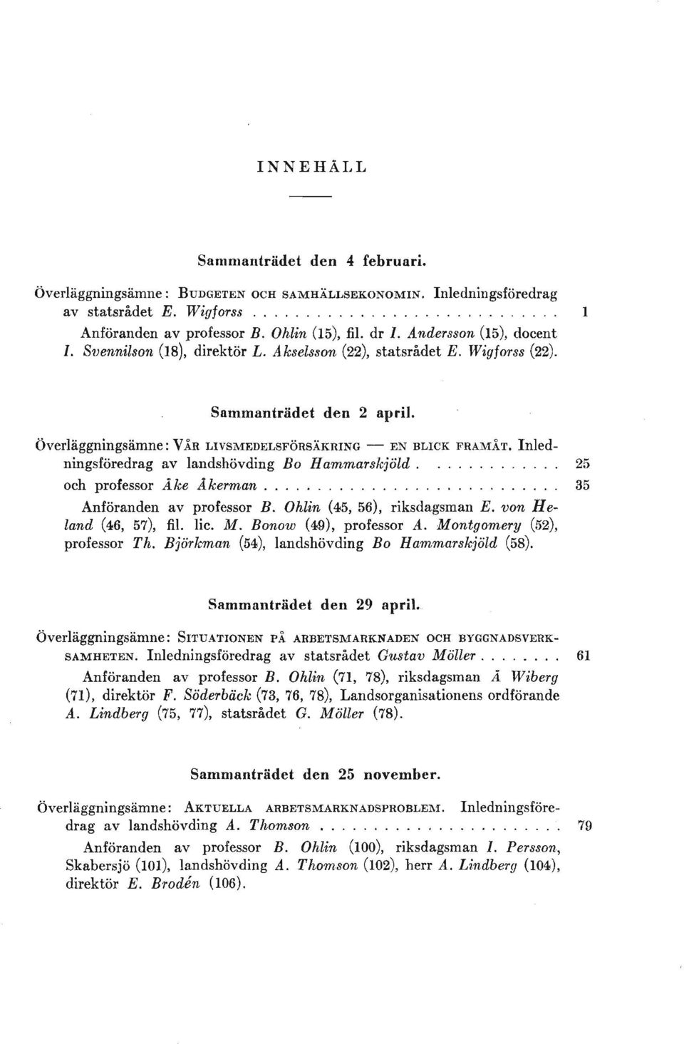 Overlaggningsamne: V1R LIVSl\IEDELSFORSAKRING - EN BLICK FRAMAT. Inledningsforedrag av landshovding Bo Hammarskjold. 25 och professor Ake Akerman............................ 35 Anforanden av professor B.