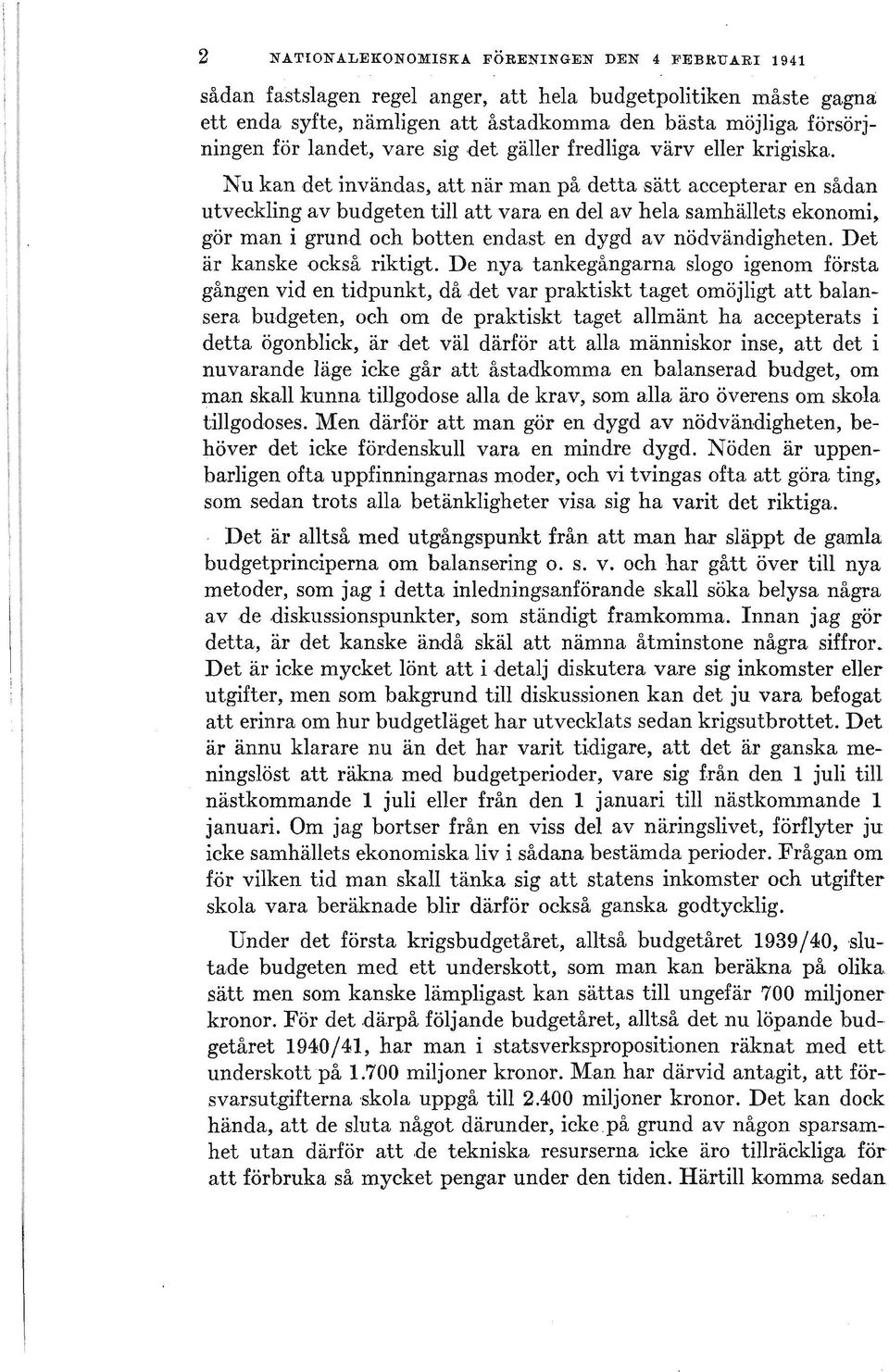 Nu kan det invän,das, att när man på detta sätt accepterar en sådan utveckling av budgeten till att vara en del av hela samhällets ekonomi, gör man i grun d och botten endast en dygd av nödvän