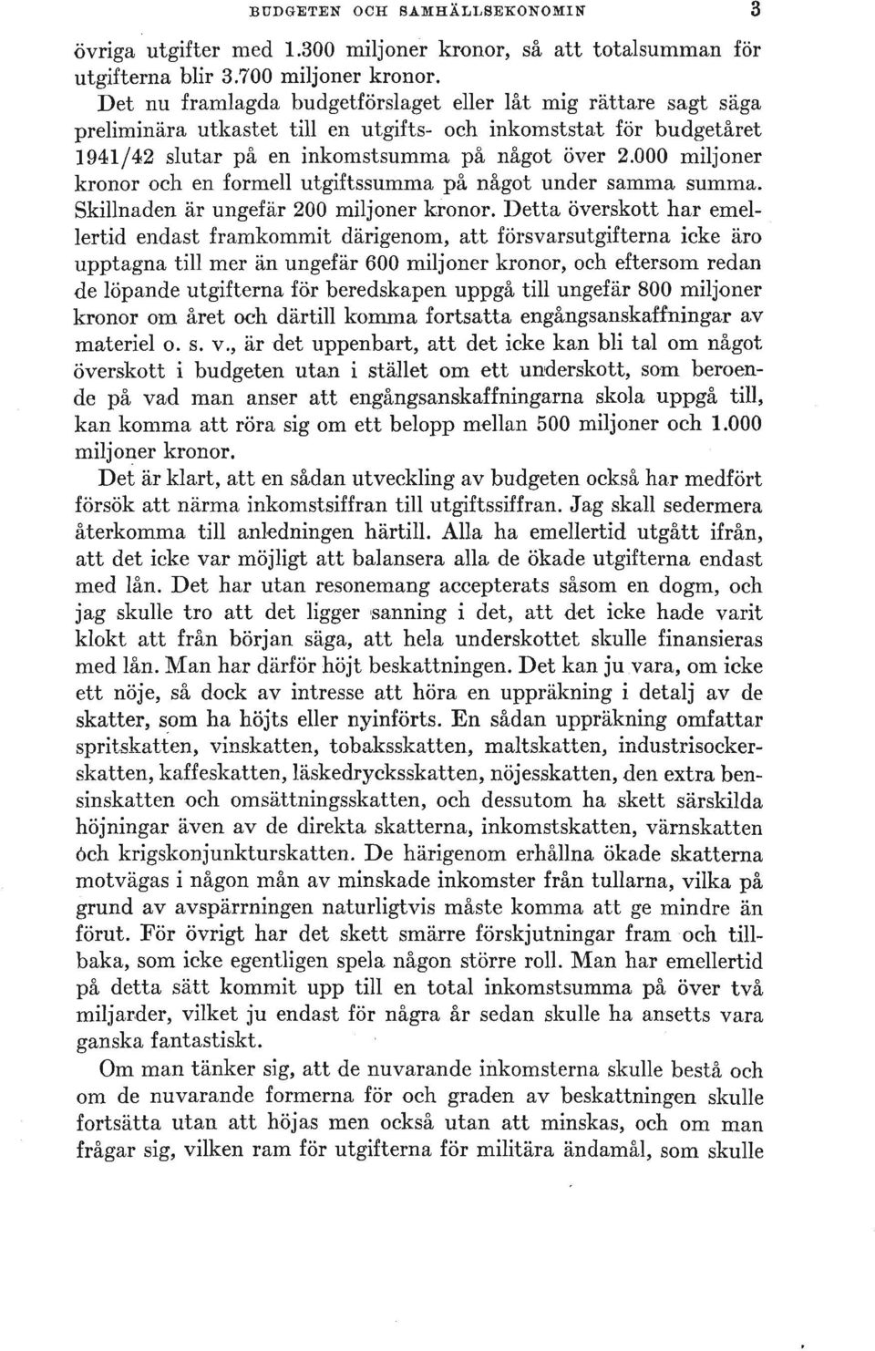 000 miljoner kronor och en formell utgiftssumma på något under samma summa. Skillnad en är ungefär 200 miljoner k,ronor.