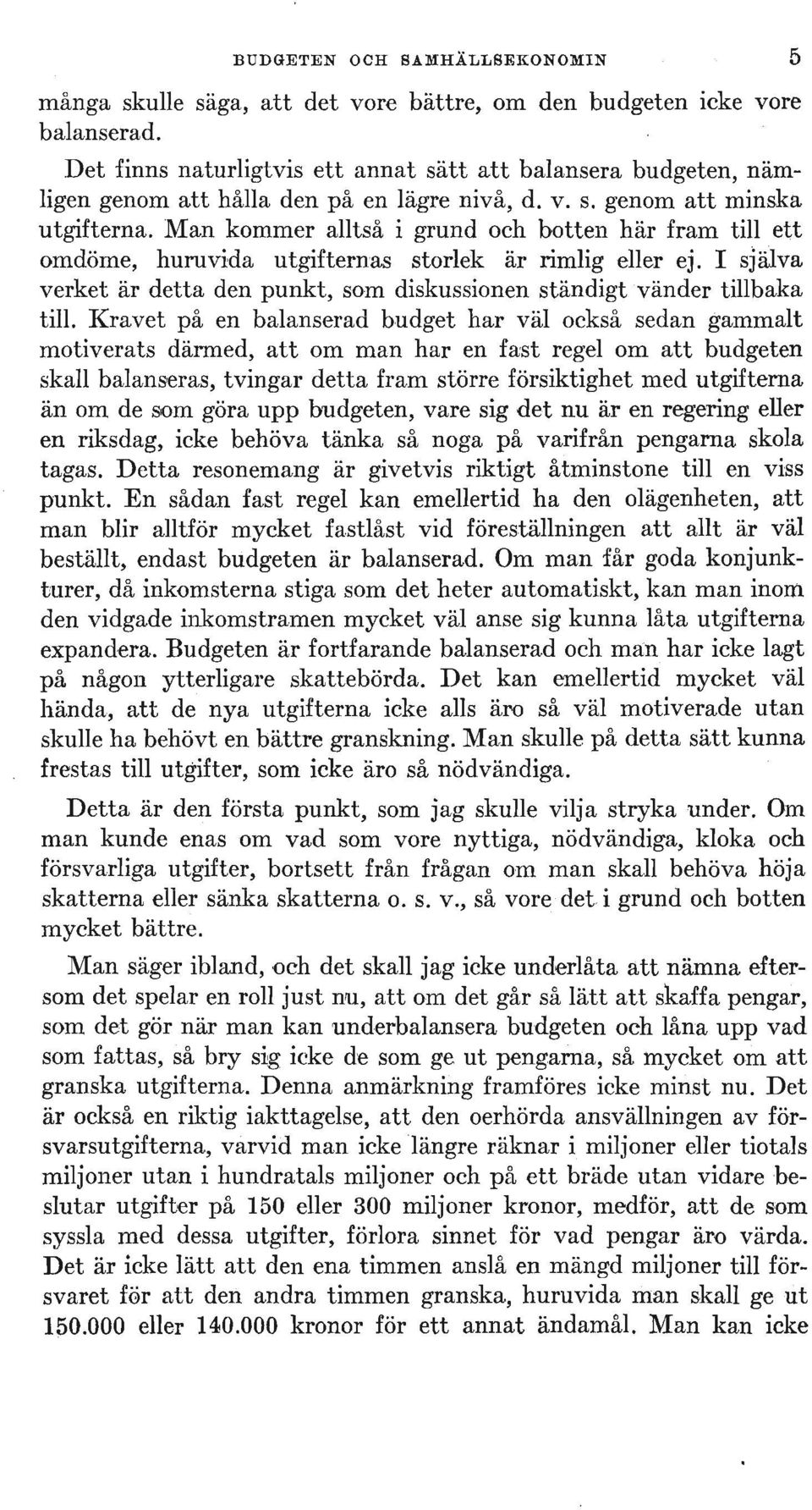 Man kommer alltså i grund och botten här fram till ett omdöme, huruvida utgiftern'as storlek är rimlig eller ej. I själva verket är detta den punkt, som diskussionen ständigt vänder tillbaka till.