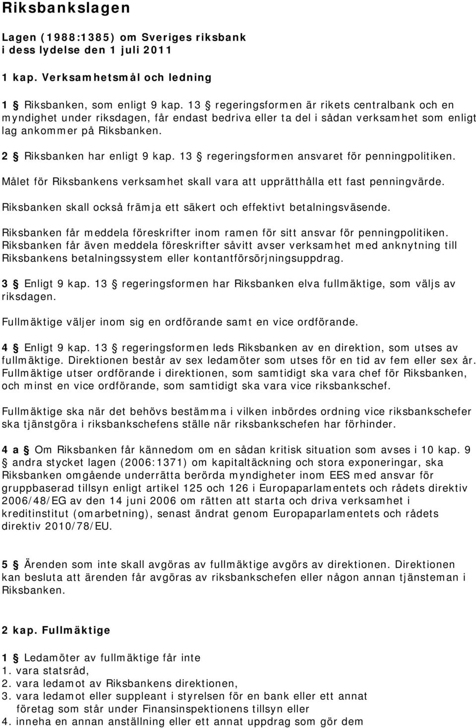 13 regeringsformen ansvaret för penningpolitiken. Målet för Riksbankens verksamhet skall vara att upprätthålla ett fast penningvärde.