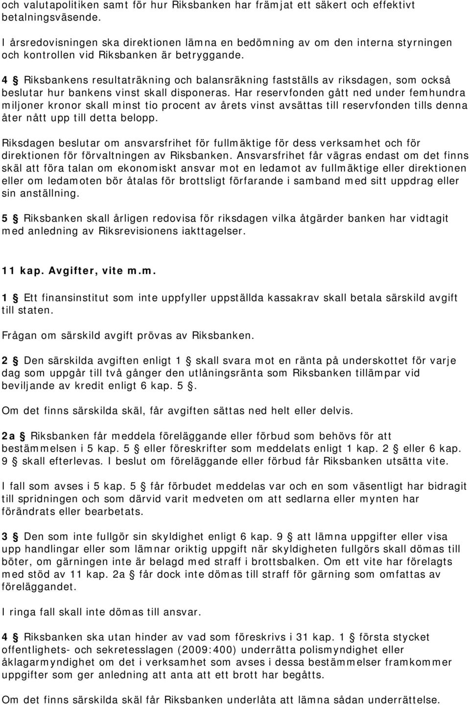 4 Riksbankens resultaträkning och balansräkning fastställs av riksdagen, som också beslutar hur bankens vinst skall disponeras.