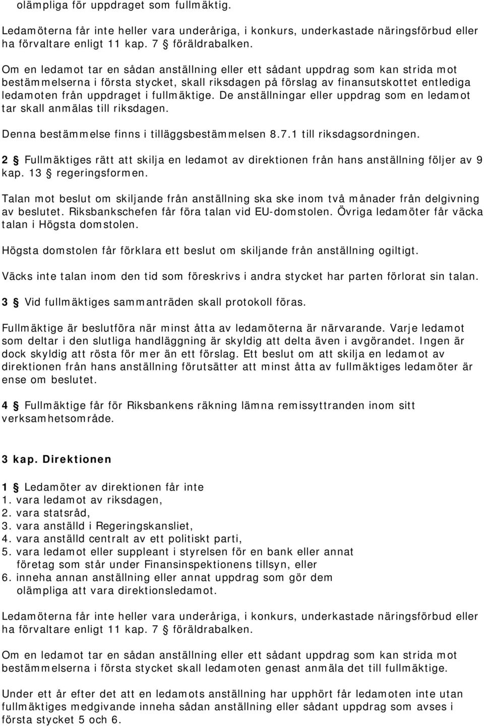 fullmäktige. De anställningar eller uppdrag som en ledamot tar skall anmälas till riksdagen. Denna bestämmelse finns i tilläggsbestämmelsen 8.7.1 till riksdagsordningen.