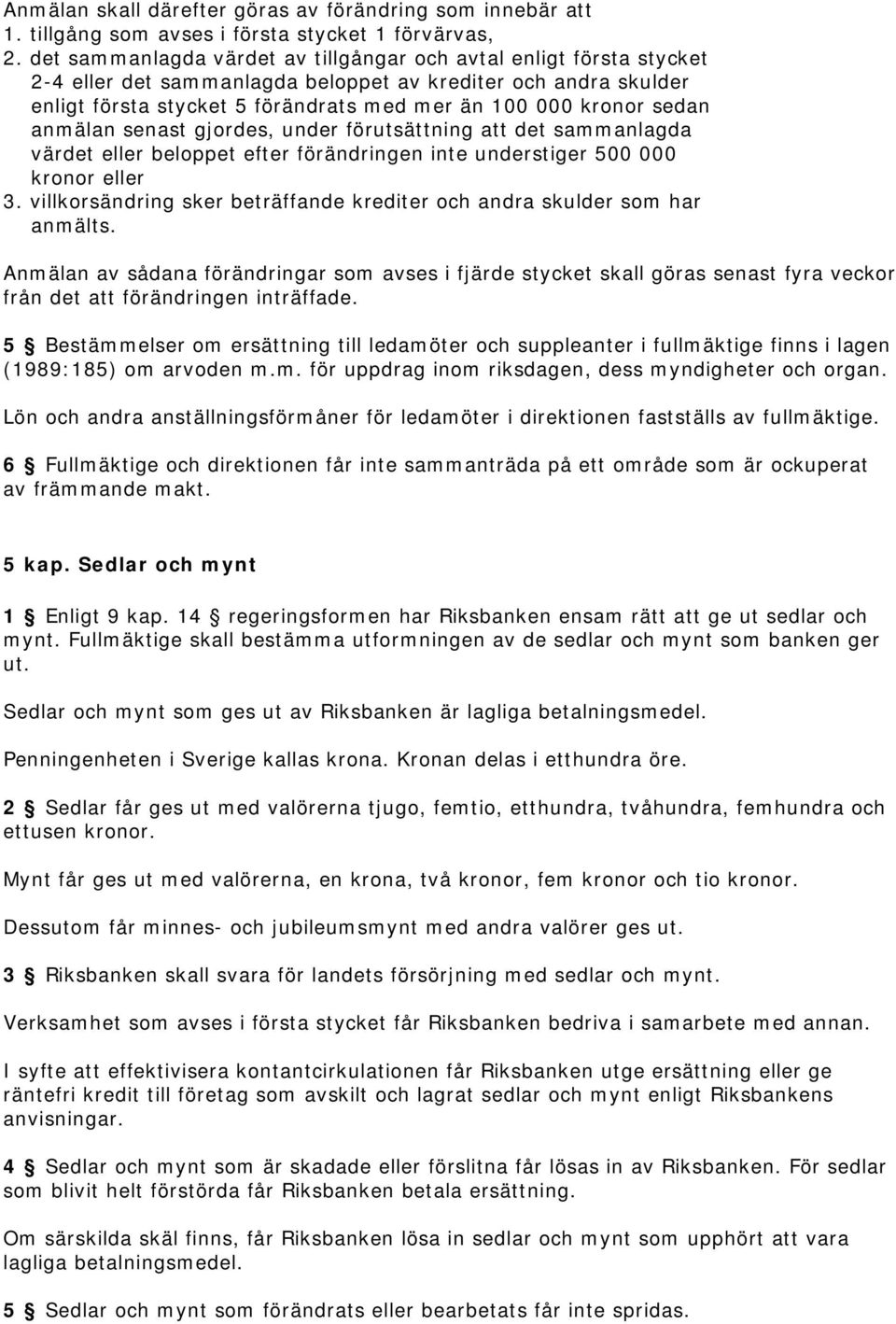 sedan anmälan senast gjordes, under förutsättning att det sammanlagda värdet eller beloppet efter förändringen inte understiger 500 000 kronor eller 3.