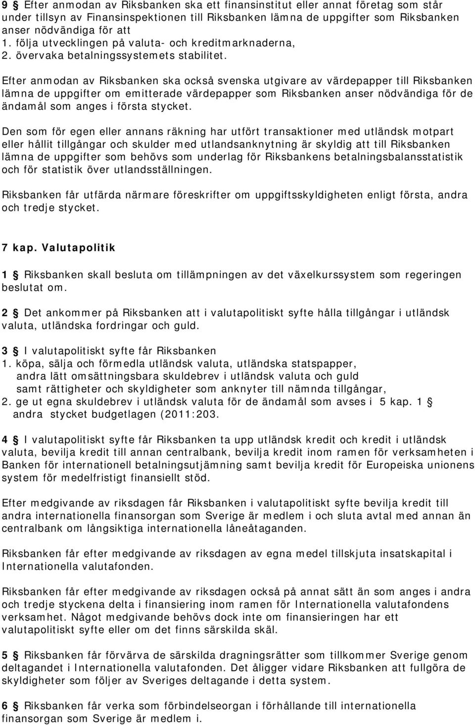 Efter anmodan av Riksbanken ska också svenska utgivare av värdepapper till Riksbanken lämna de uppgifter om emitterade värdepapper som Riksbanken anser nödvändiga för de ändamål som anges i första