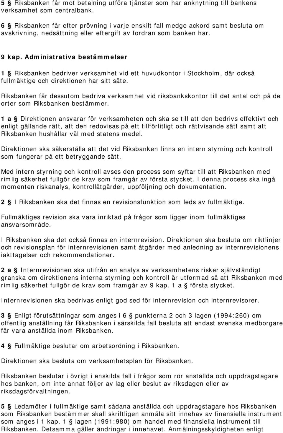Administrativa bestämmelser 1 Riksbanken bedriver verksamhet vid ett huvudkontor i Stockholm, där också fullmäktige och direktionen har sitt säte.