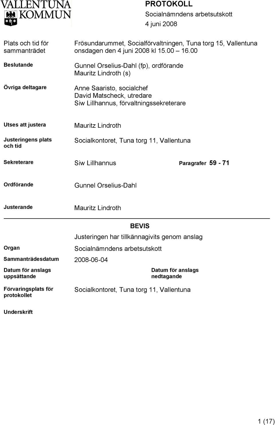 Mauritz Lindroth Socialkontoret, Tuna torg 11, Vallentuna Sekreterare Siw Lillhannus Paragrafer 59-71 Ordförande Gunnel Orselius-Dahl Justerande Mauritz Lindroth BEVIS Justeringen har tillkännagivits