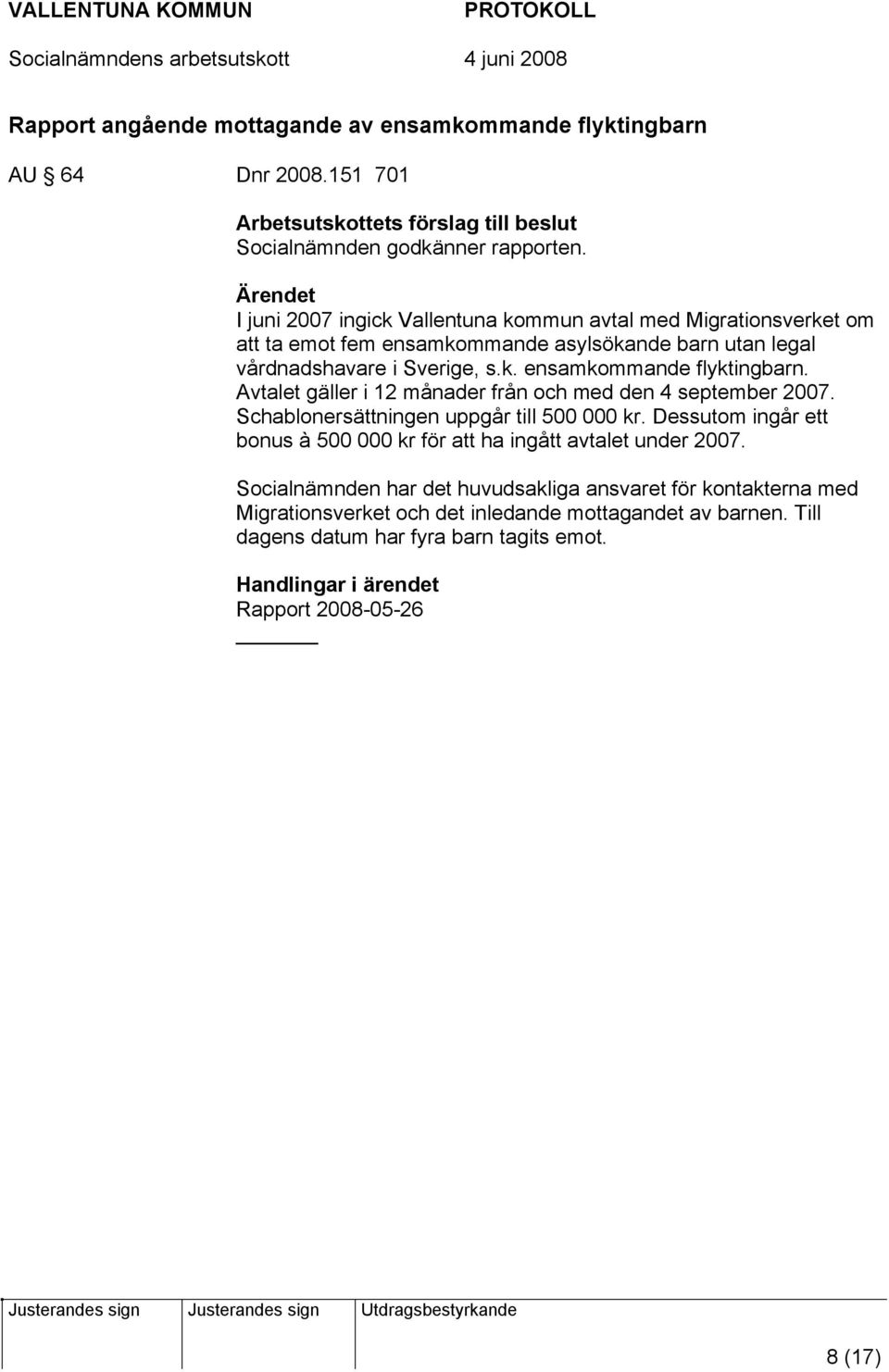 Avtalet gäller i 12 månader från och med den 4 september 2007. Schablonersättningen uppgår till 500 000 kr. Dessutom ingår ett bonus à 500 000 kr för att ha ingått avtalet under 2007.