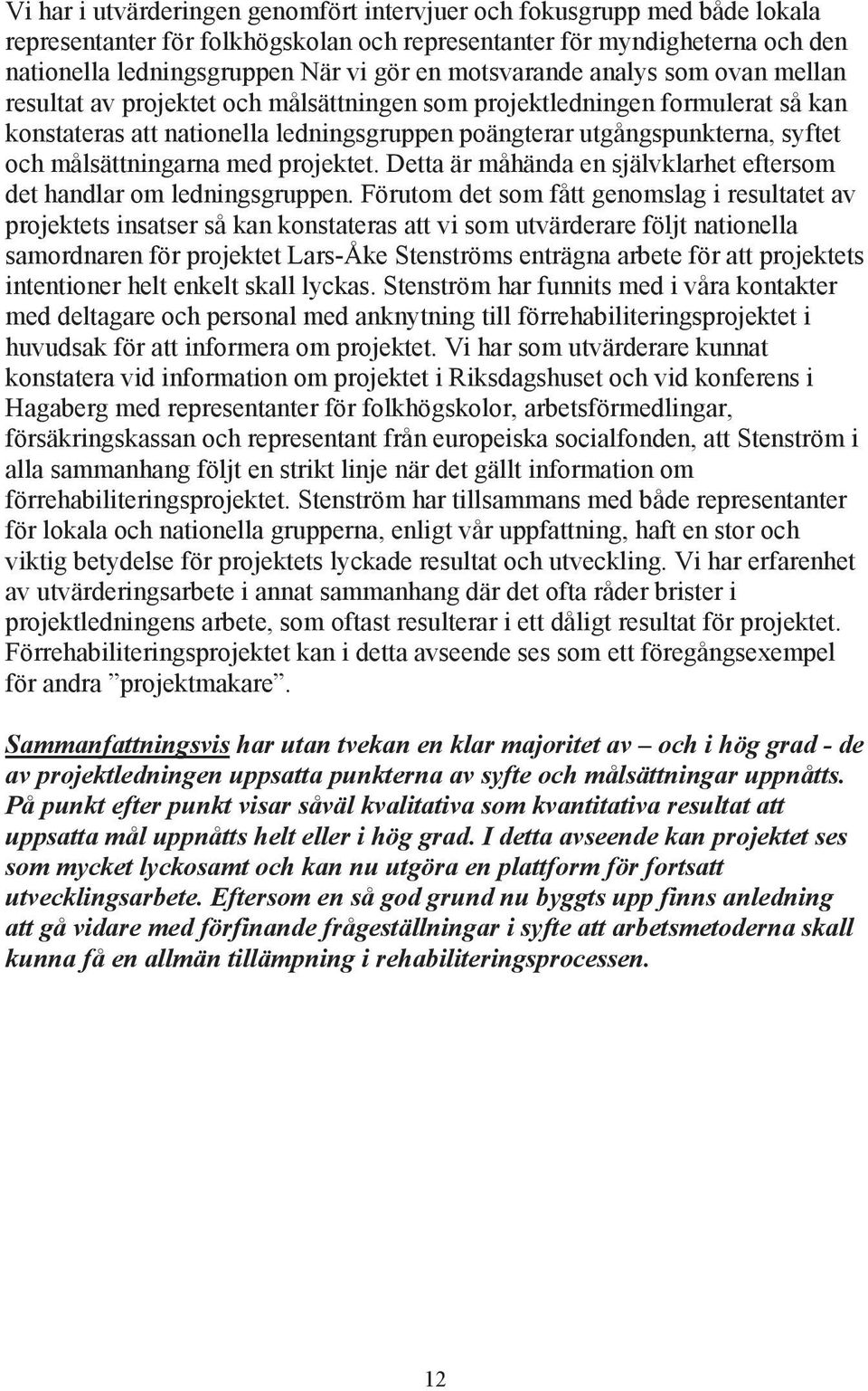 målsättningarna med projektet. Detta är måhända en självklarhet eftersom det handlar om ledningsgruppen.