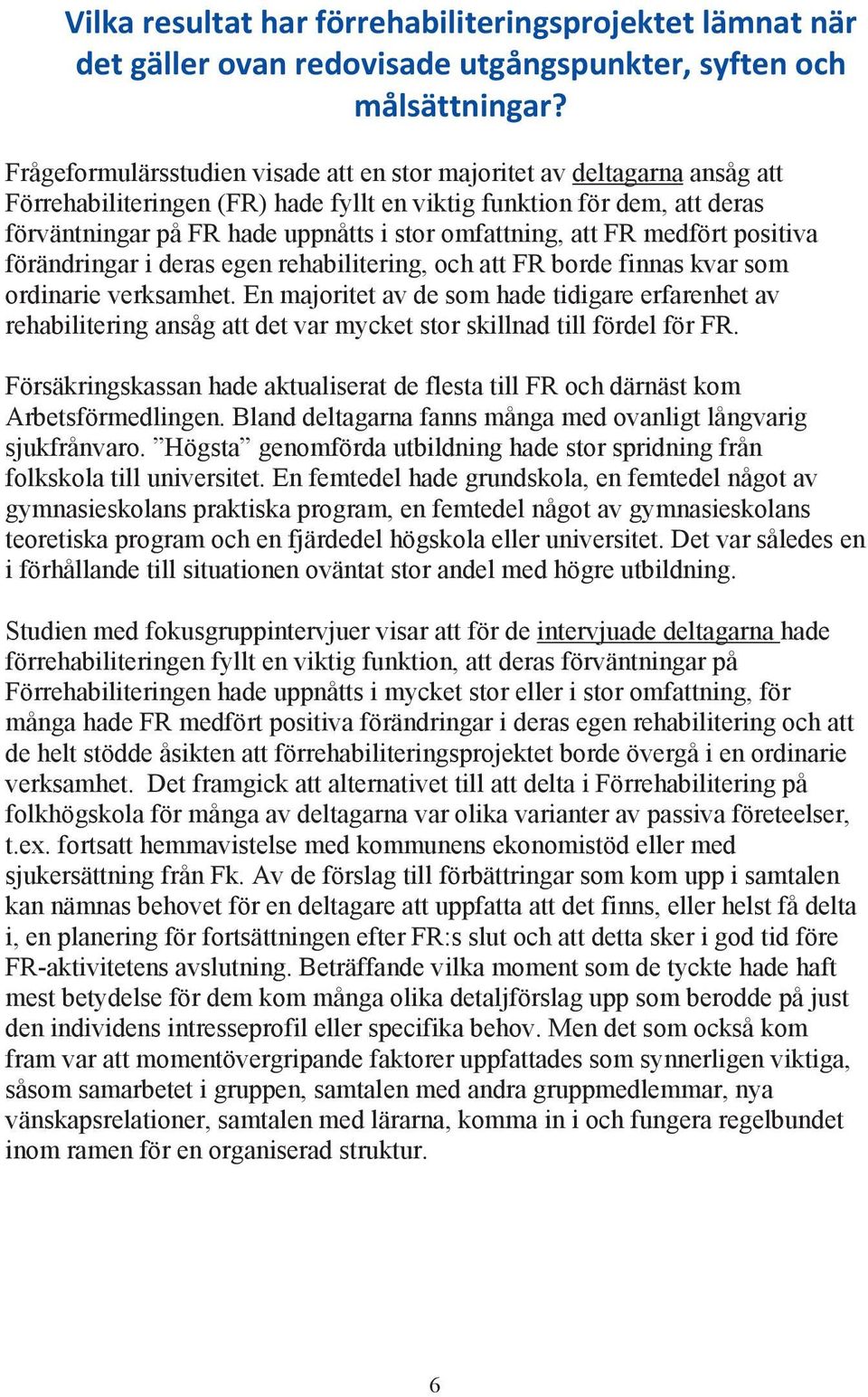 omfattning, att FR medfört positiva förändringar i deras egen rehabilitering, och att FR borde finnas kvar som ordinarie verksamhet.