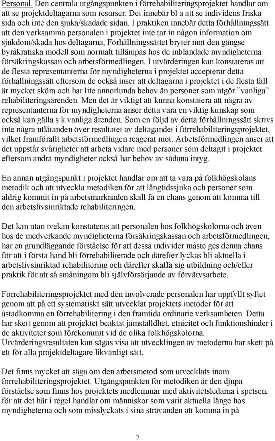 byråkratiska modell som normalt tillämpas hos de inblandade myndigheterna försäkringskassan och arbetsförmedlingen.