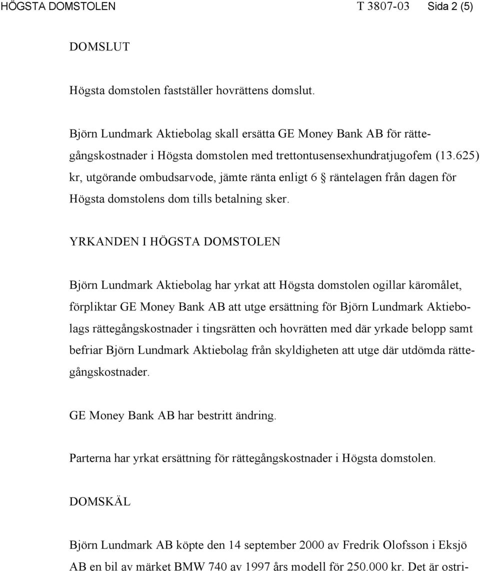 625) kr, utgörande ombudsarvode, jämte ränta enligt 6 räntelagen från dagen för Högsta domstolens dom tills betalning sker.