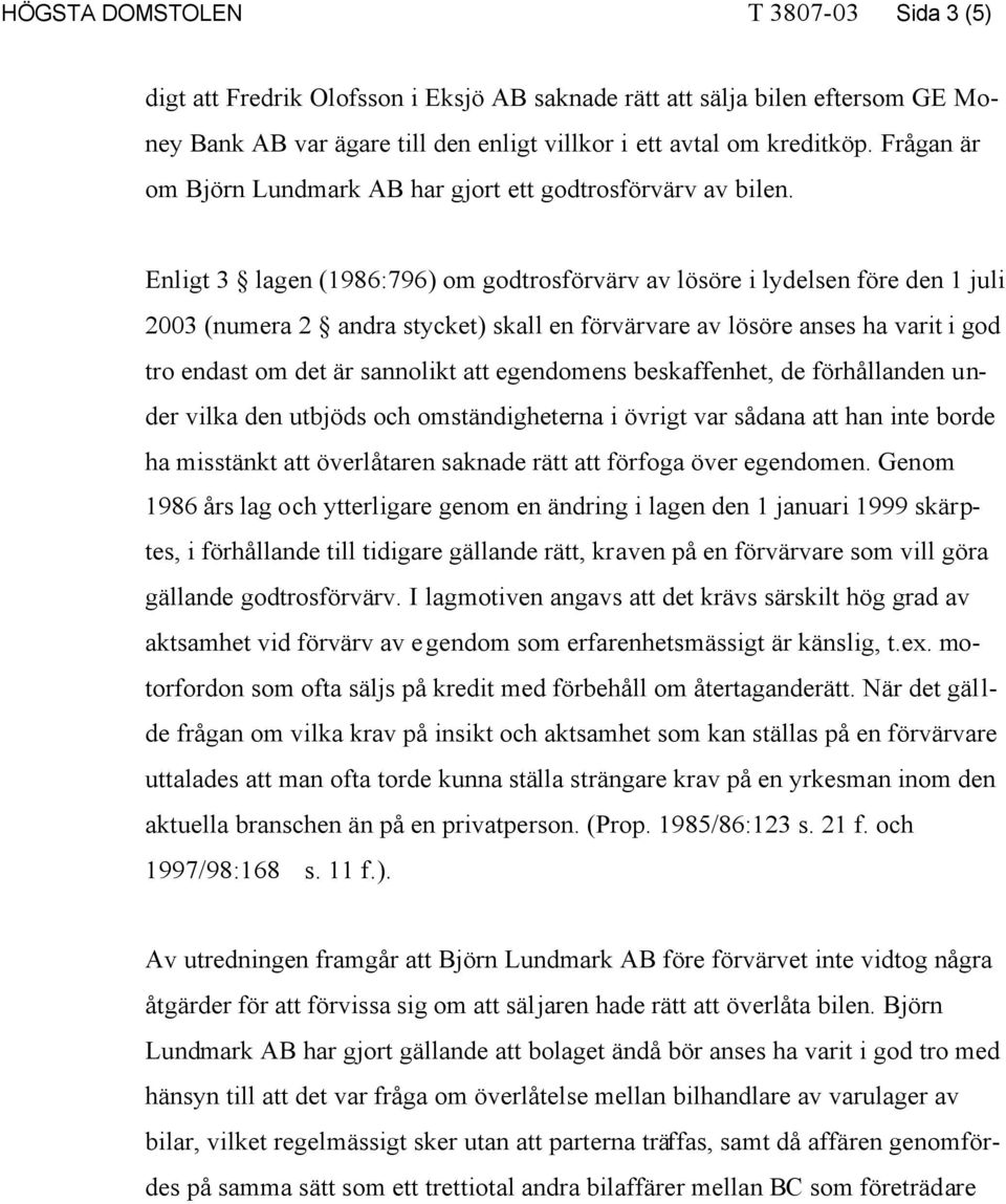 Enligt 3 lagen (1986:796) om godtrosförvärv av lösöre i lydelsen före den 1 juli 2003 (numera 2 andra stycket) skall en förvärvare av lösöre anses ha varit i god tro endast om det är sannolikt att