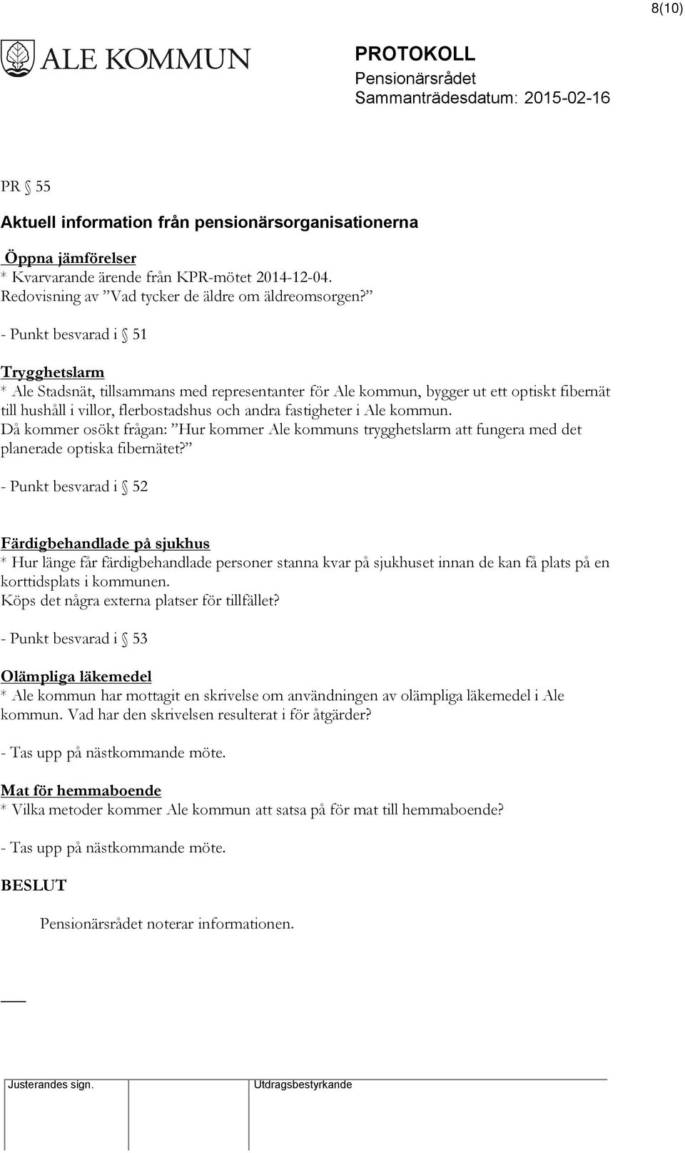 kommun. Då kommer osökt frågan: Hur kommer Ale kommuns trygghetslarm att fungera med det planerade optiska fibernätet?