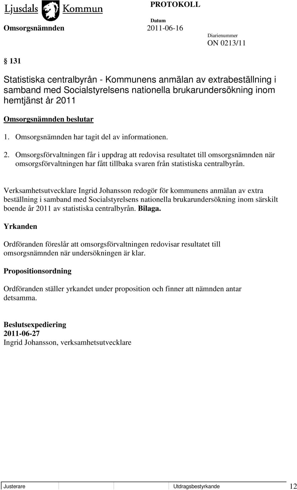 Omsorgsförvaltningen får i uppdrag att redovisa resultatet till omsorgsnämnden när omsorgsförvaltningen har fått tillbaka svaren från statistiska centralbyrån.