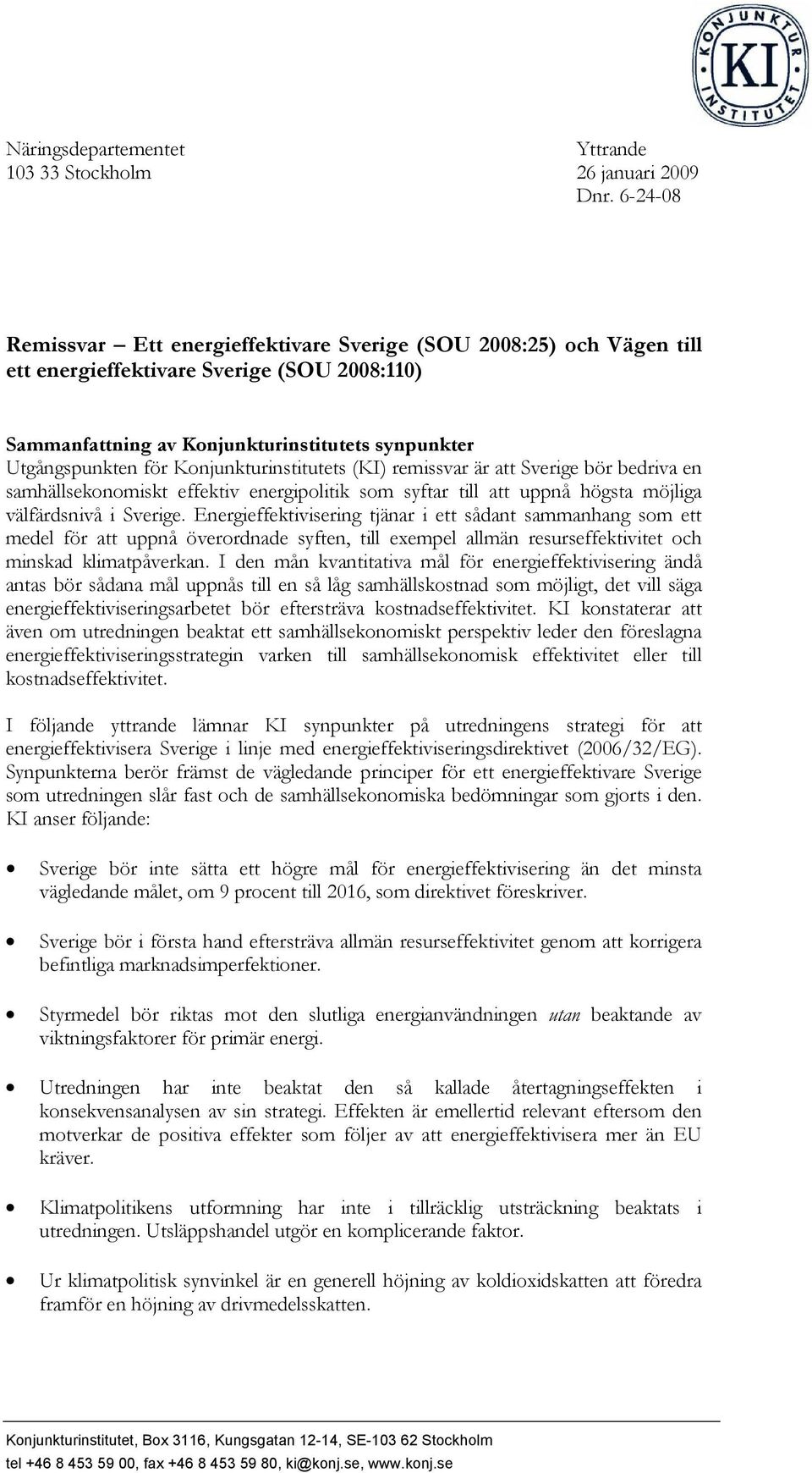 Konjunkturinstitutets (KI) remissvar är att Sverige bör bedriva en samhällsekonomiskt effektiv energipolitik som syftar till att uppnå högsta möjliga välfärdsnivå i Sverige.