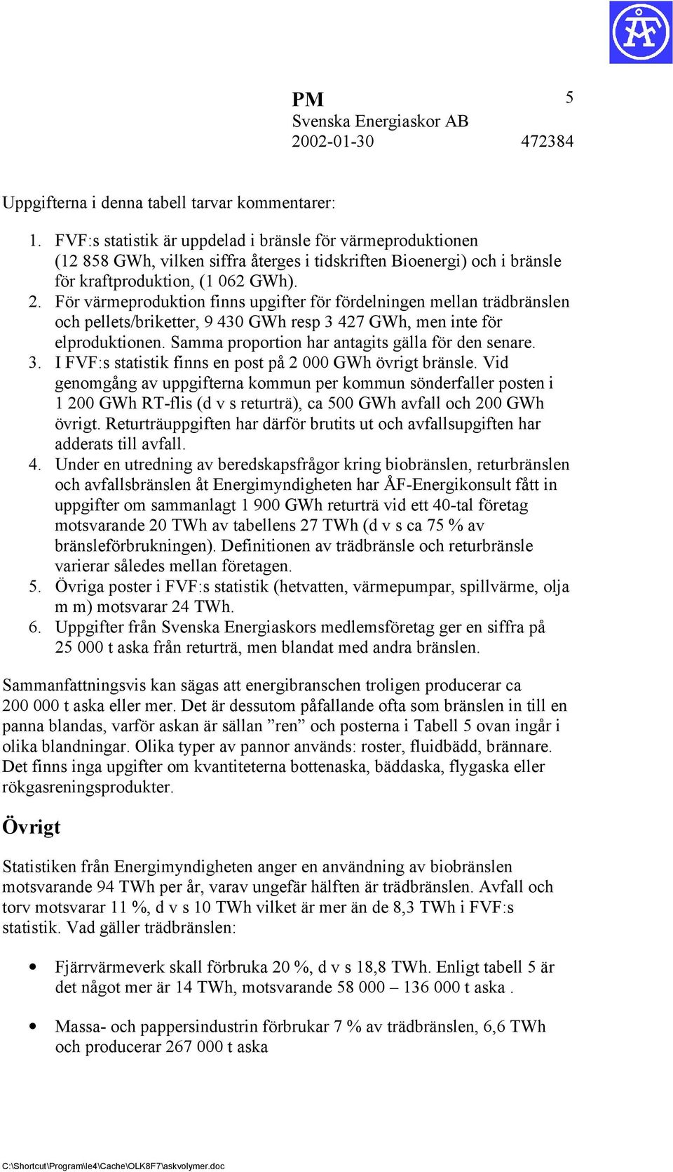 För värmeproduktion finns upgifter för fördelningen mellan trädbränslen och pellets/briketter, 9 430 GWh resp 3 427 GWh, men inte för elproduktionen.