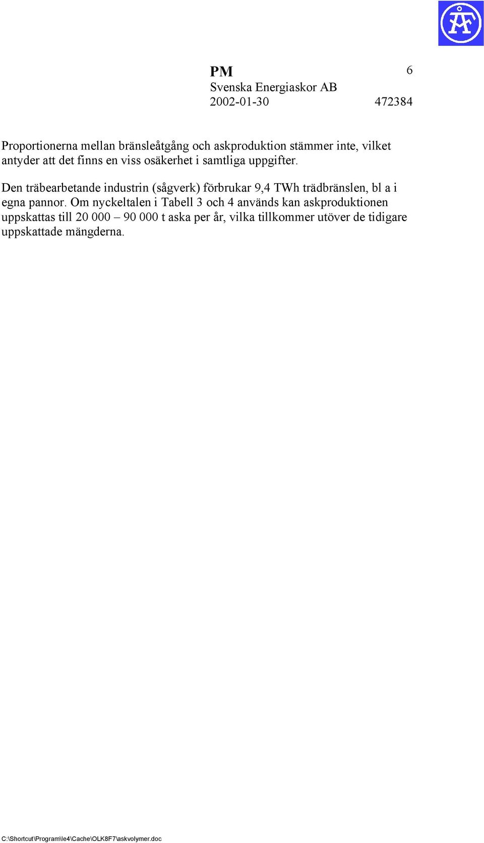 Den träbearbetande industrin (sågverk) förbrukar 9,4 TWh trädbränslen, bl a i egna pannor.