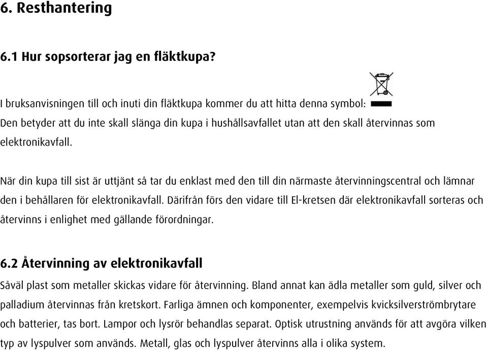 När din kupa till sist är uttjänt så tar du enklast med den till din närmaste återvinningscentral och lämnar den i behållaren för elektronikavfall.