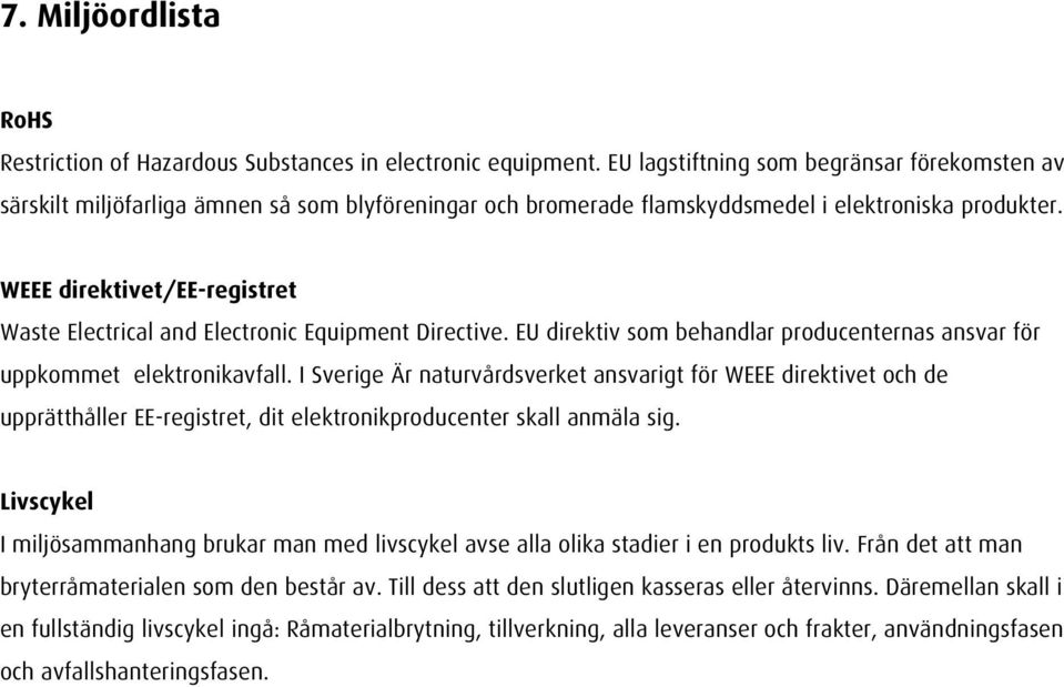 WEEE direktivet/ee-registret Waste Electrical and Electronic Equipment Directive. EU direktiv som behandlar producenternas ansvar för uppkommet elektronikavfall.