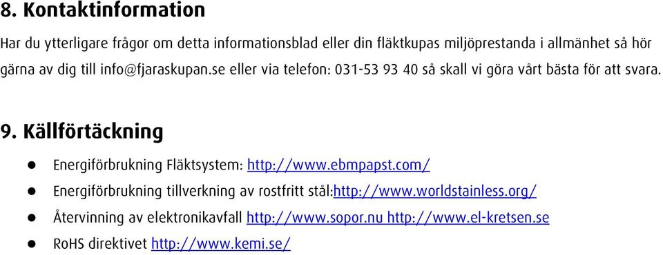 40 så skall vi göra vårt bästa för att svara. 9. Källförtäckning Energiförbrukning Fläktsystem: http://www.ebmpapst.