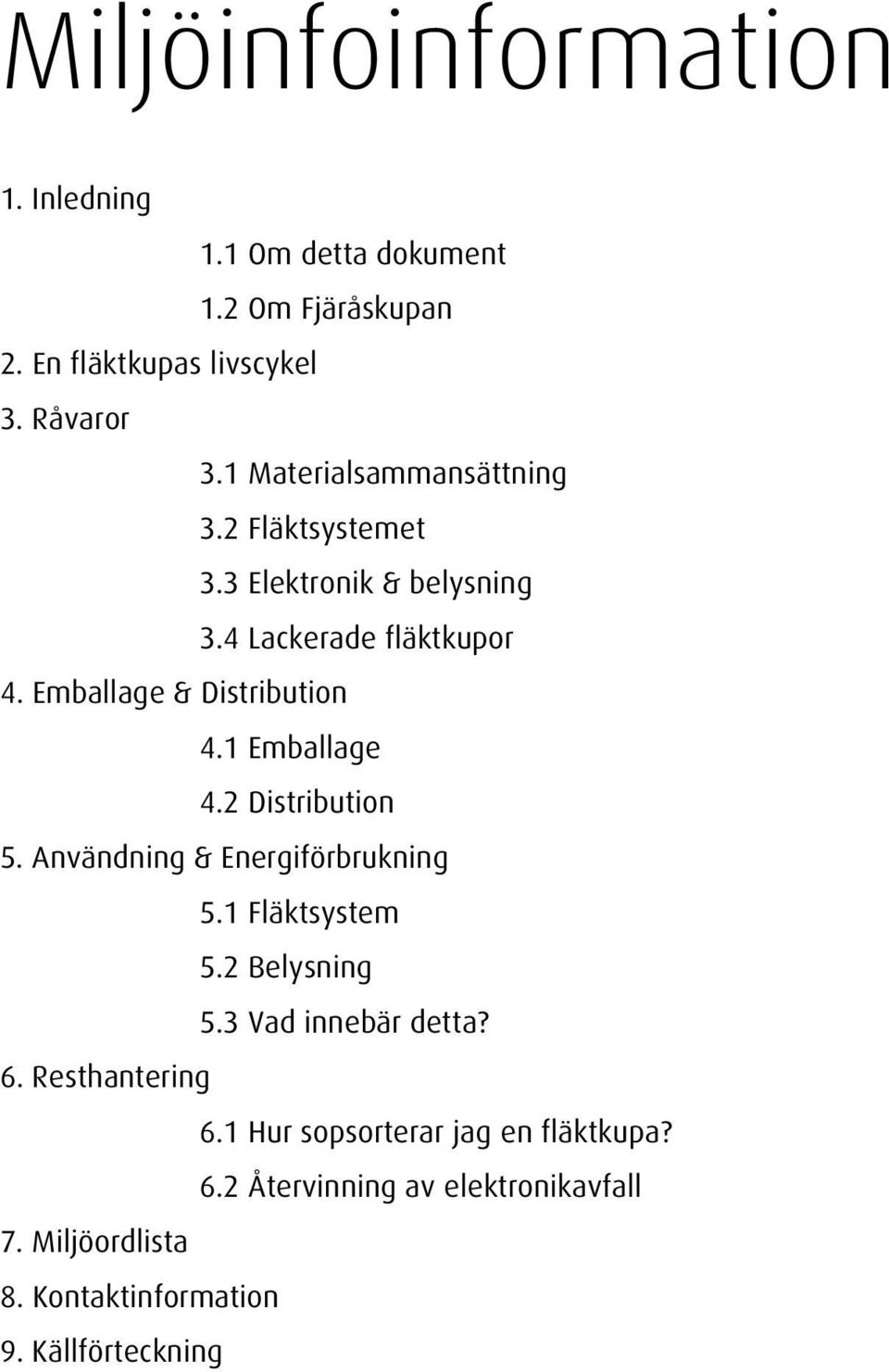 1 Emballage 4.2 Distribution 5. Användning & Energiförbrukning 5.1 Fläktsystem 5.2 Belysning 5.3 Vad innebär detta? 6.