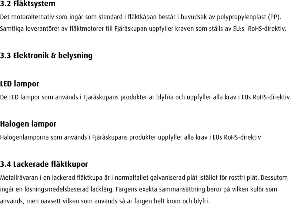 3 Elektronik & belysning LED lampor De LED lampor som används i Fjäråskupans produkter är blyfria och uppfyller alla krav i EUs RoHS-direktiv.