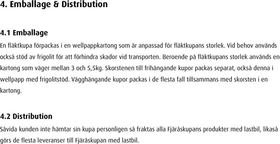 Beroende på fläktkupans storlek används en kartong som väger mellan 3 och 5,5kg.