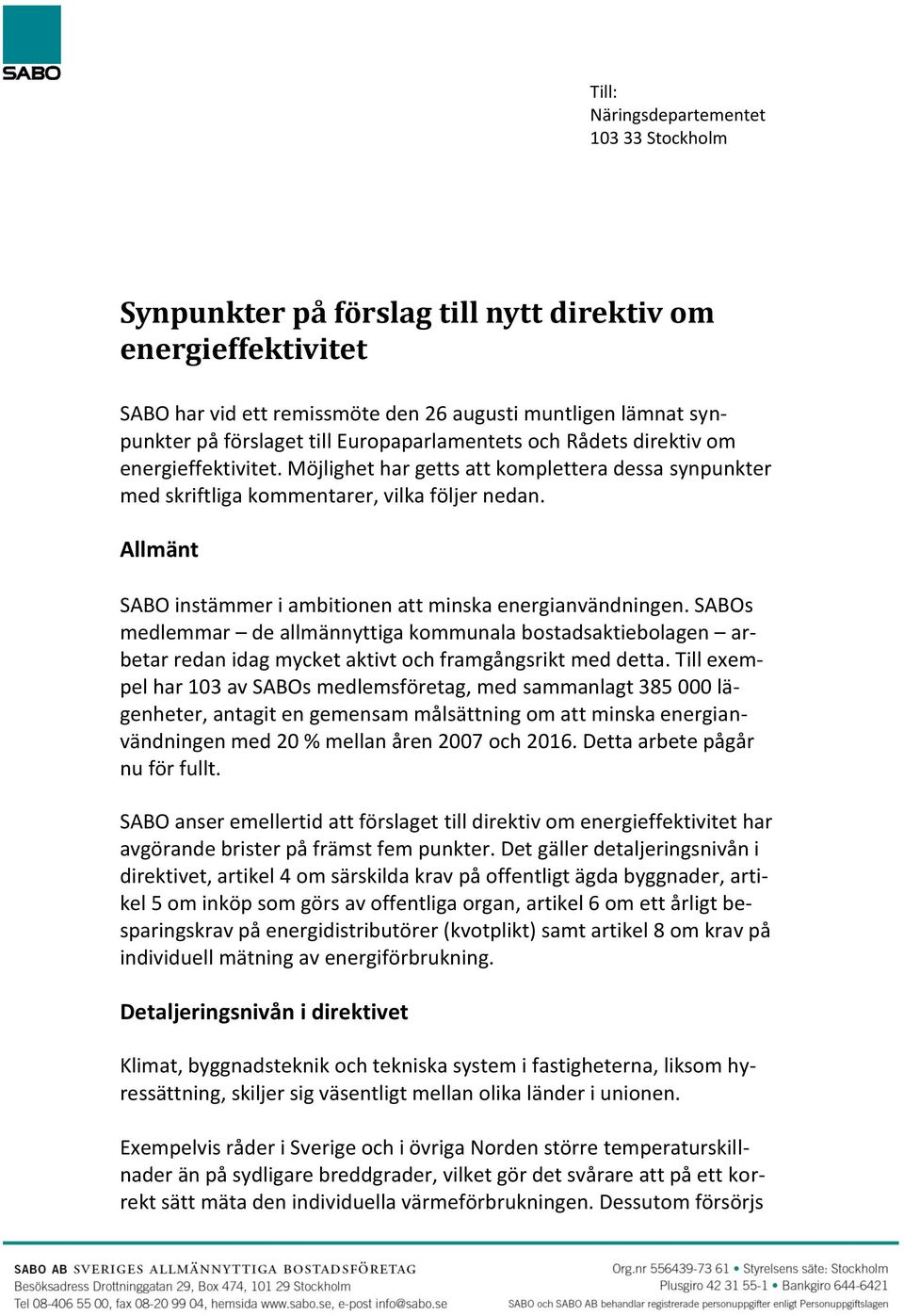 Allmänt SABO instämmer i ambitionen att minska energianvändningen. SABOs medlemmar de allmännyttiga kommunala bostadsaktiebolagen arbetar redan idag mycket aktivt och framgångsrikt med detta.