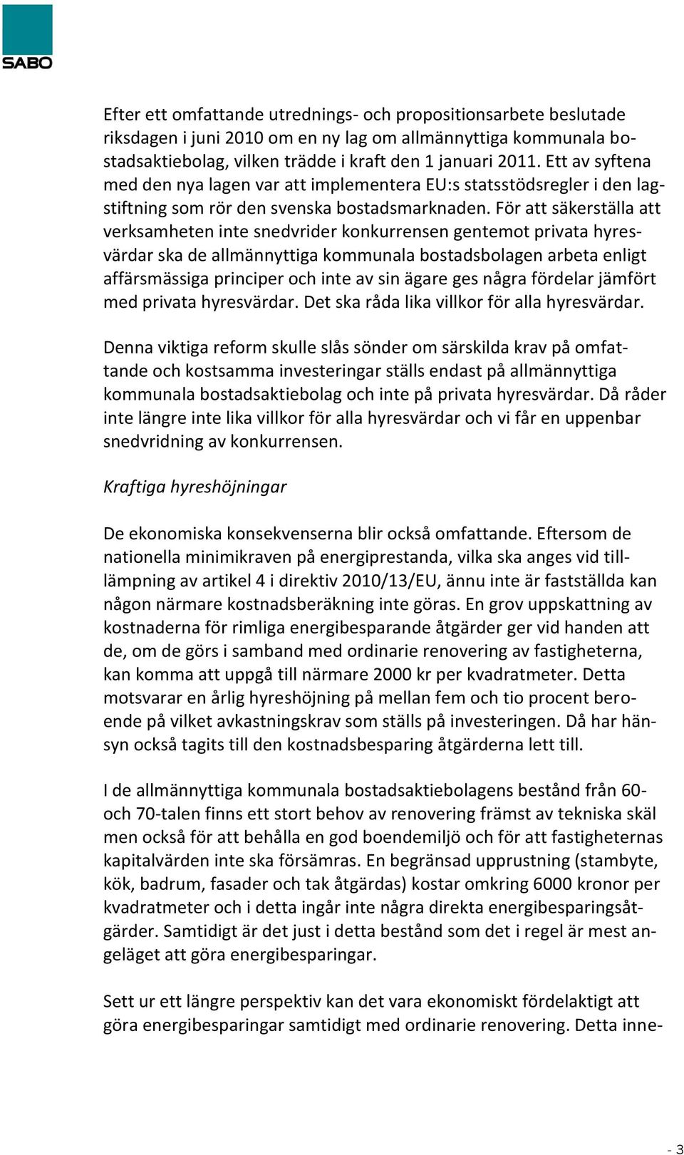 För att säkerställa att verksamheten inte snedvrider konkurrensen gentemot privata hyresvärdar ska de allmännyttiga kommunala bostadsbolagen arbeta enligt affärsmässiga principer och inte av sin