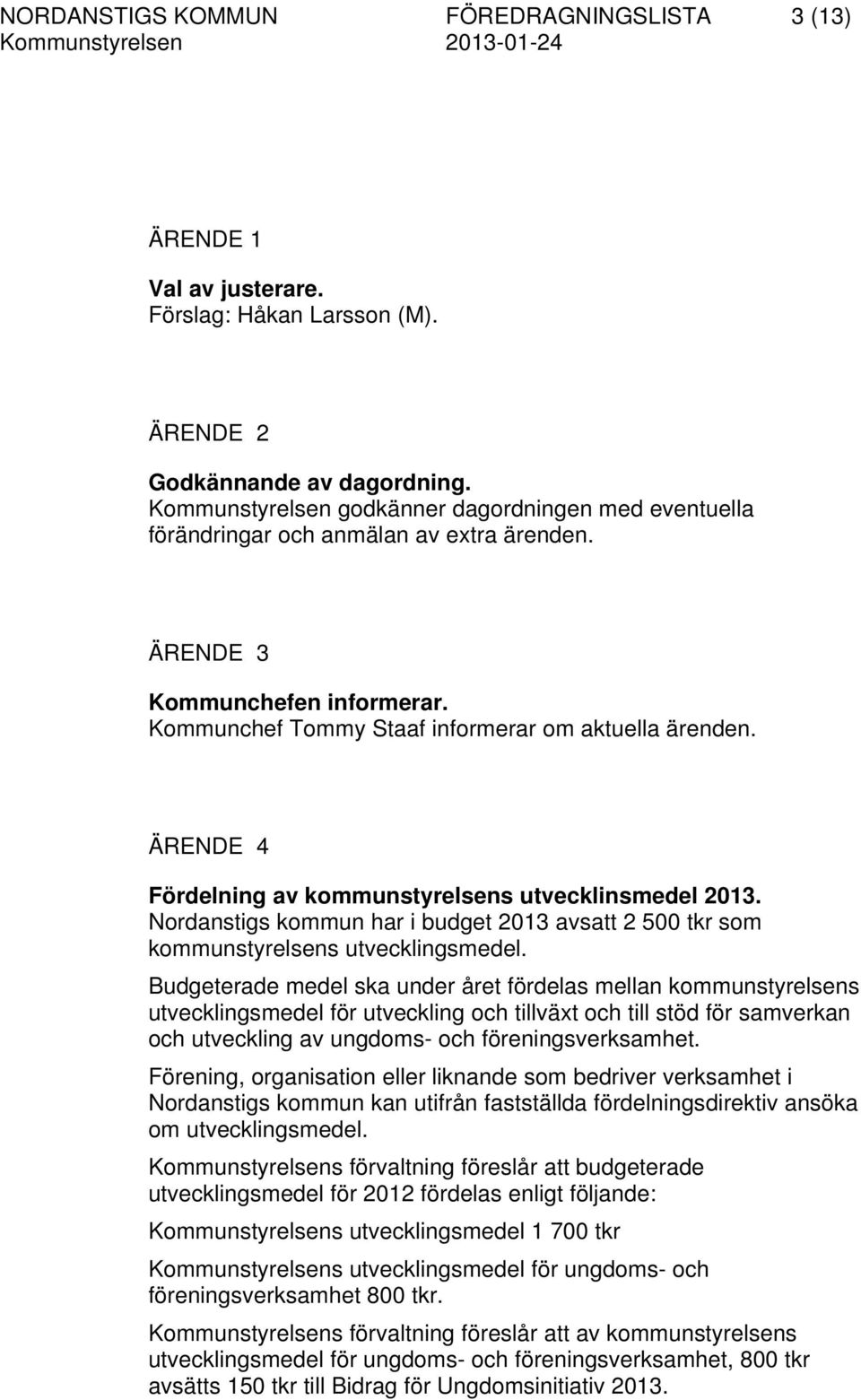 ÄRENDE 4 Fördelning av kommunstyrelsens utvecklinsmedel 2013. Nordanstigs kommun har i budget 2013 avsatt 2 500 tkr som kommunstyrelsens utvecklingsmedel.